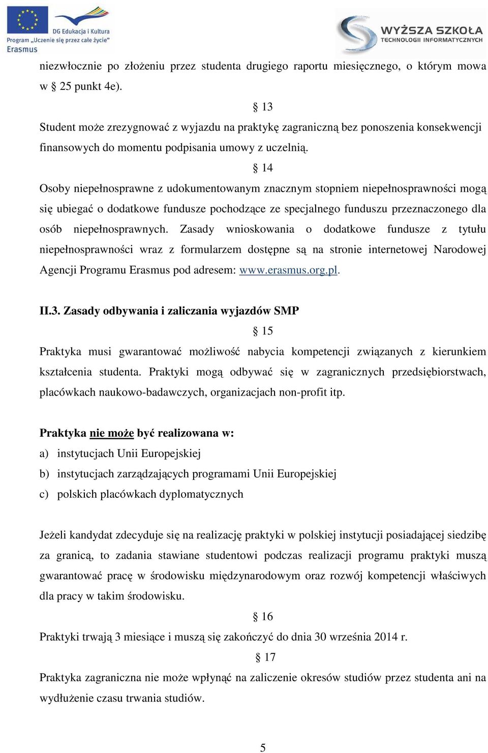 14 Osoby niepełnosprawne z udokumentowanym znacznym stopniem niepełnosprawności mogą się ubiegać o dodatkowe fundusze pochodzące ze specjalnego funduszu przeznaczonego dla osób niepełnosprawnych.