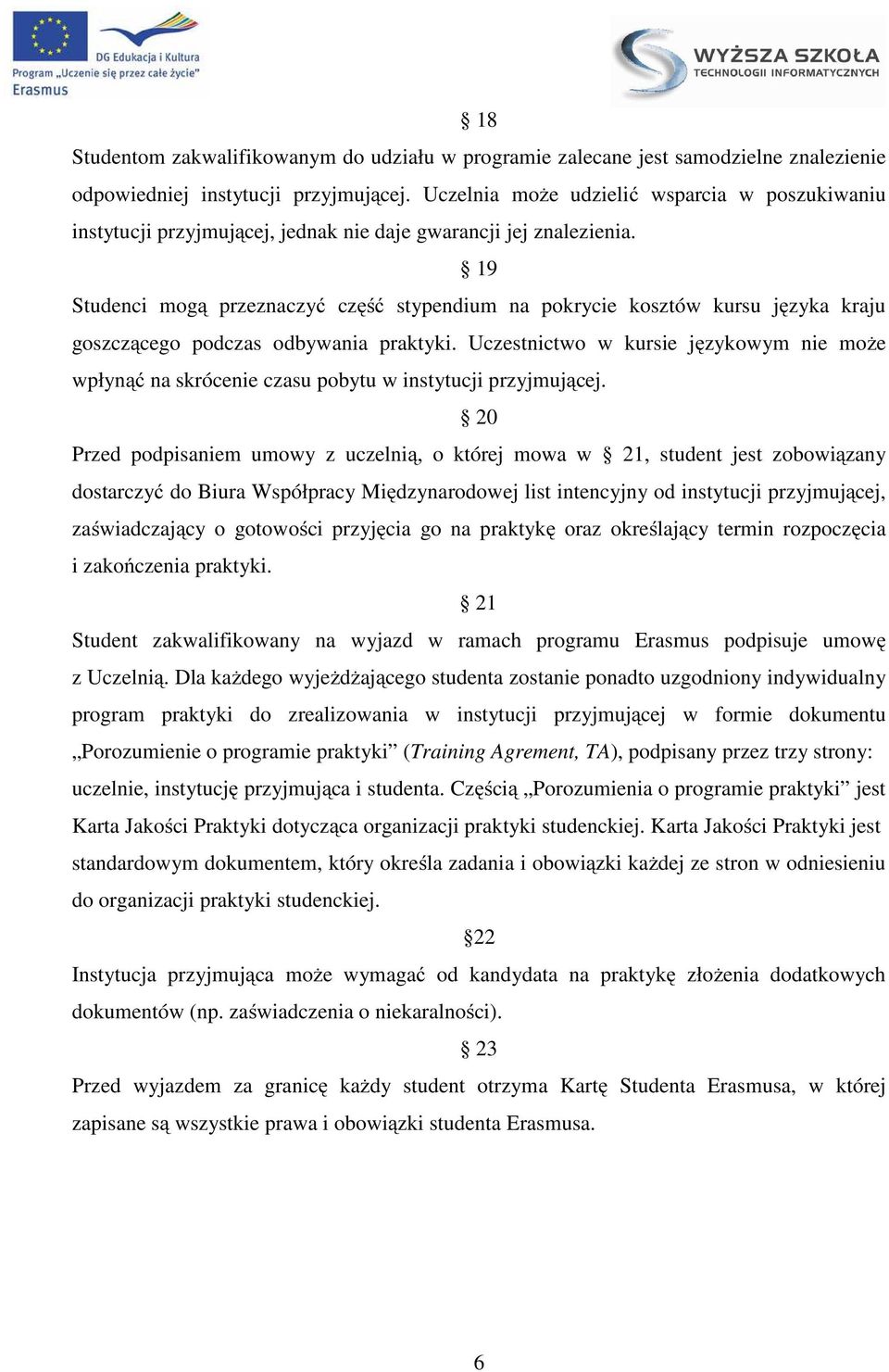 19 Studenci mogą przeznaczyć część stypendium na pokrycie kosztów kursu języka kraju goszczącego podczas odbywania praktyki.