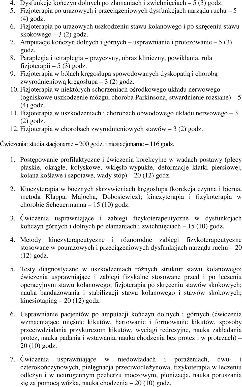 Paraplegia i tetraplegia przyczyny, obraz kliniczny, powikłania, rola fizjoterapii 5 (3) godz. 9.