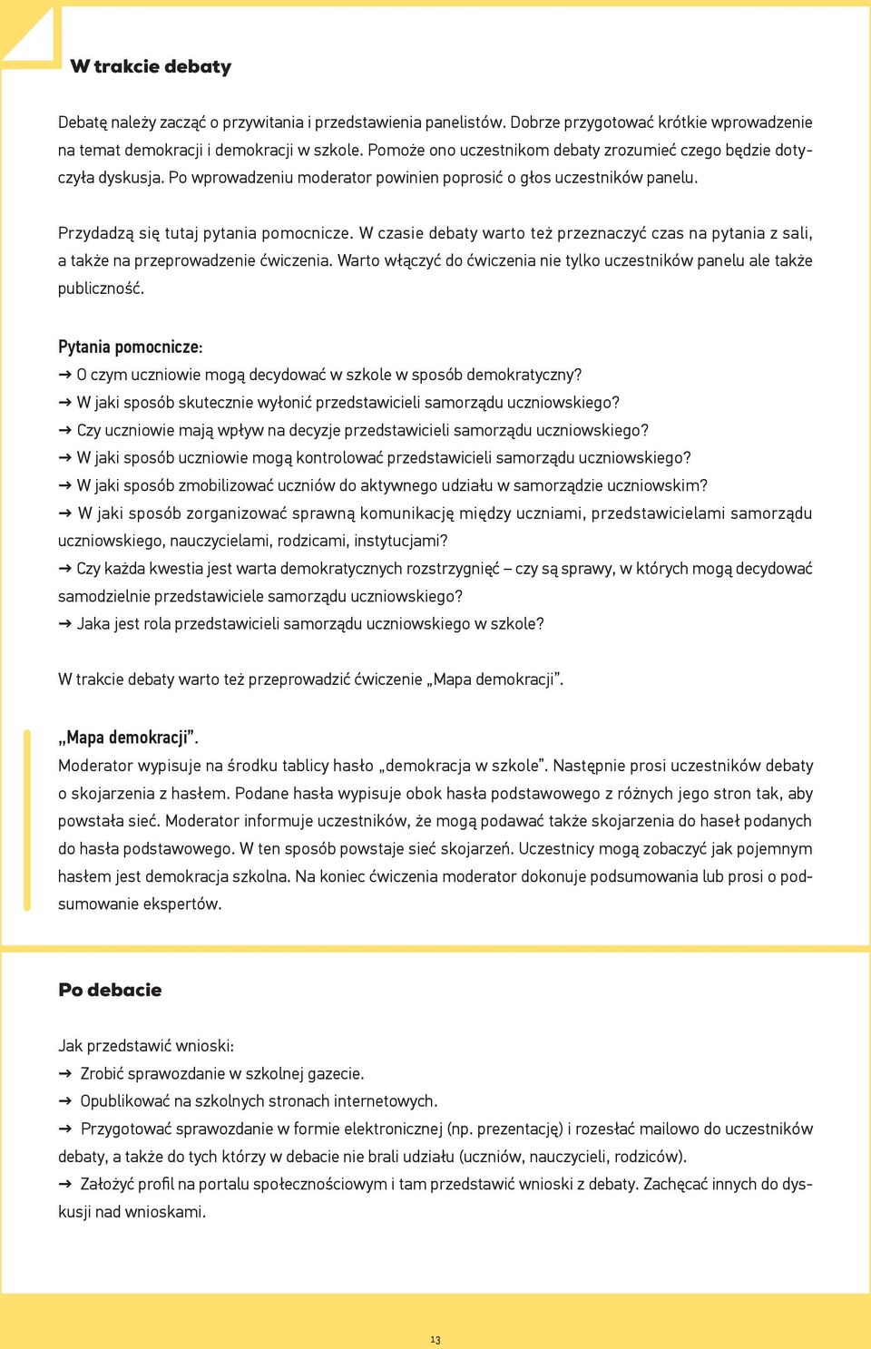 W czasie debaty warto też przeznaczyć czas na pytania z sali, a także na przeprowadzenie ćwiczenia. Warto włączyć do ćwiczenia nie tylko uczestników panelu ale także publiczność.