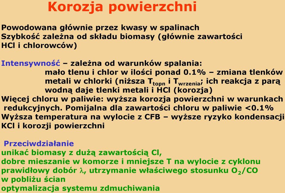 1% zmiana tlenków metali w chlorki (niższa T topn i T wrzenia ; ich reakcja z parą wodną daje tlenki metali i HCl (korozja) Więcej chloru w paliwie: wyższa korozja powierzchni w warunkach