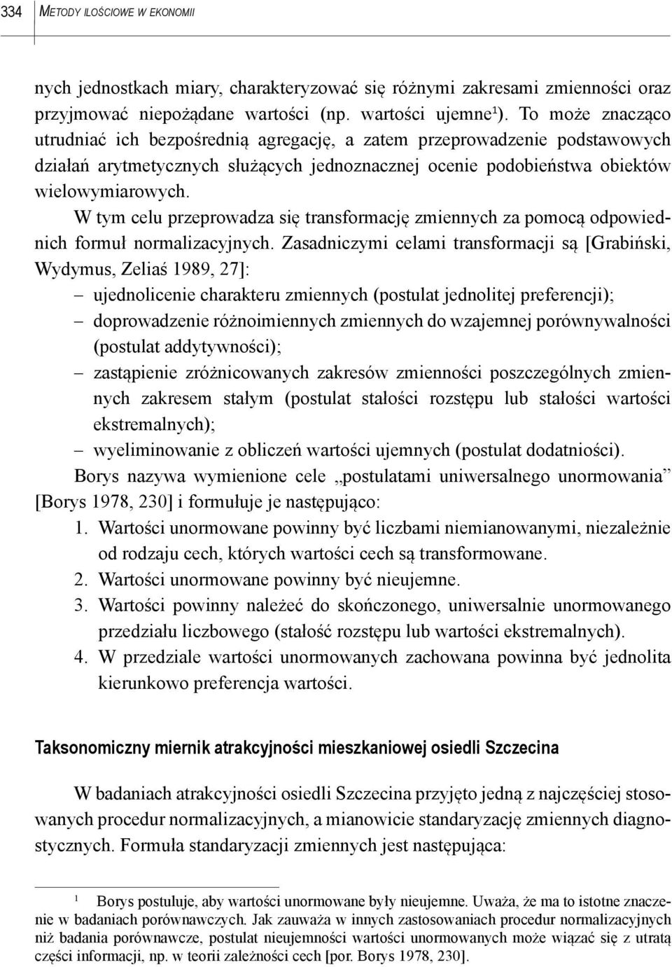 W tym celu przeprowadza się transformację zmiennych za pomocą odpowiednich formuł normalizacyjnych.