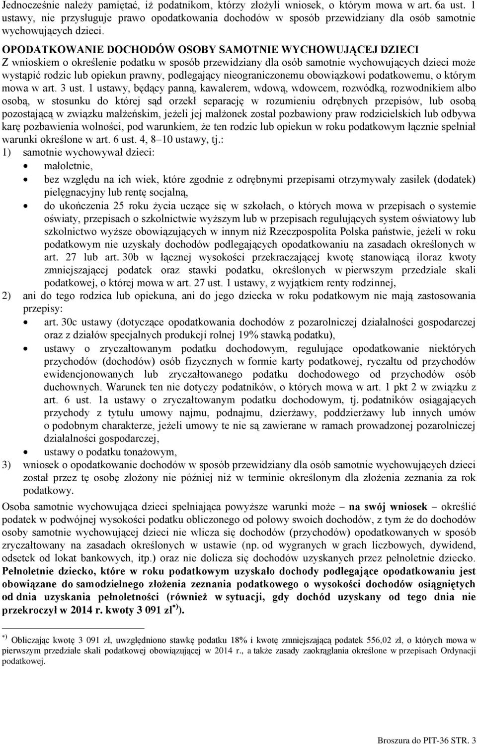 OPODATKOWANIE DOCHODÓW OSOBY SAMOTNIE WYCHOWUJĄCEJ DZIECI Z wnioskiem o określenie podatku w sposób przewidziany dla osób samotnie wychowujących dzieci może wystąpić rodzic lub opiekun prawny,