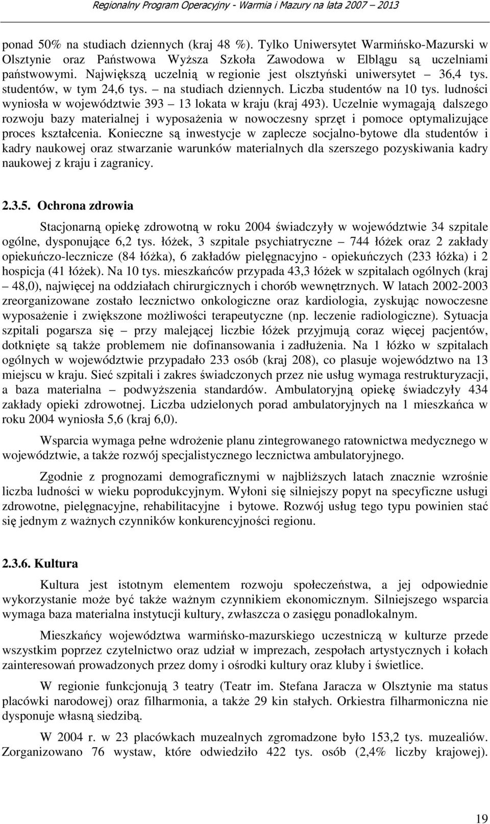 ludności wyniosła w województwie 393 13 lokata w kraju (kraj 493). Uczelnie wymagają dalszego rozwoju bazy materialnej i wyposaŝenia w nowoczesny sprzęt i pomoce optymalizujące proces kształcenia.