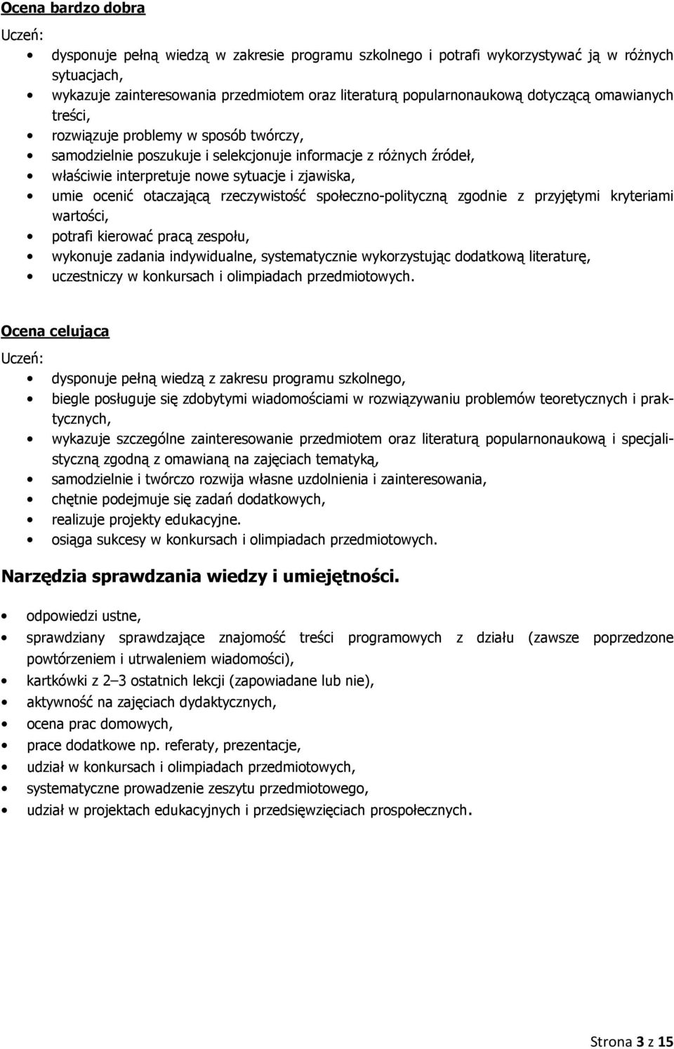 otaczającą rzeczywistość społeczno-polityczną zgodnie z przyjętymi kryteriami wartości, potrafi kierować pracą zespołu, wykonuje zadania indywidualne, systematycznie wykorzystując dodatkową