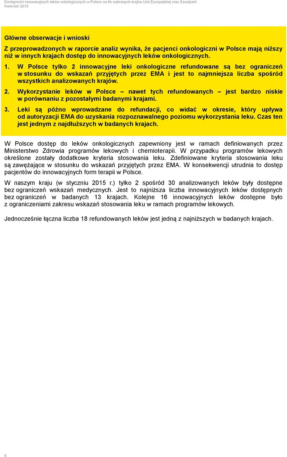 3. Leki są późno wprowadzane do refundacji, co widać w okresie, który upływa od autoryzacji EMA do uzyskania rozpoznawalnego poziomu wykorzystania leku.