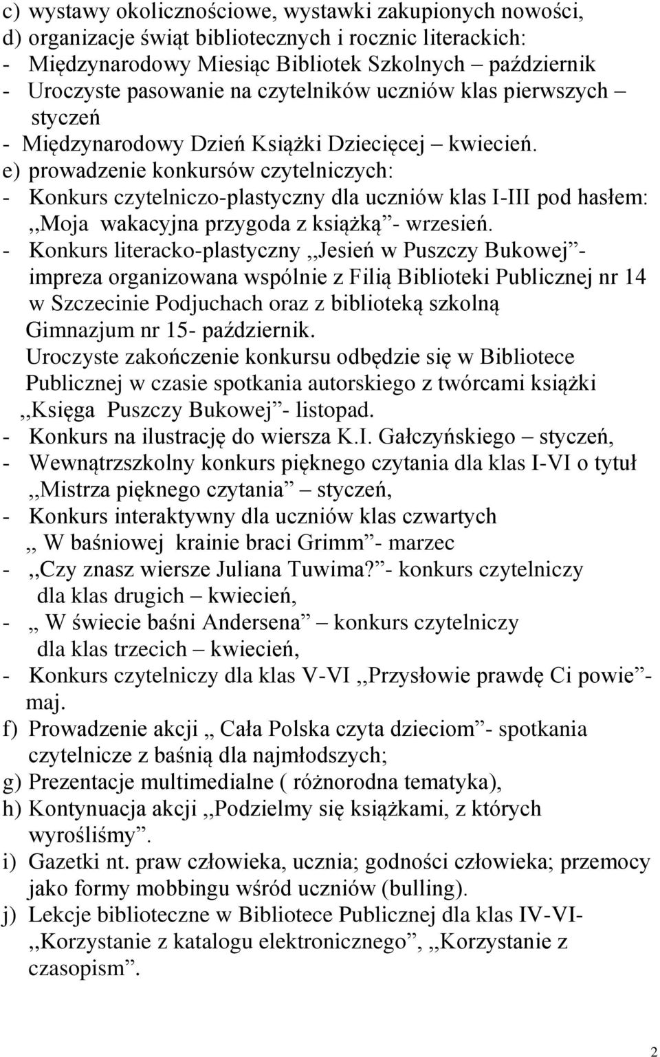 e) prowadzenie konkursów czytelniczych: - Konkurs czytelniczo-plastyczny dla uczniów klas I-III pod hasłem:,,moja wakacyjna przygoda z książką - wrzesień.