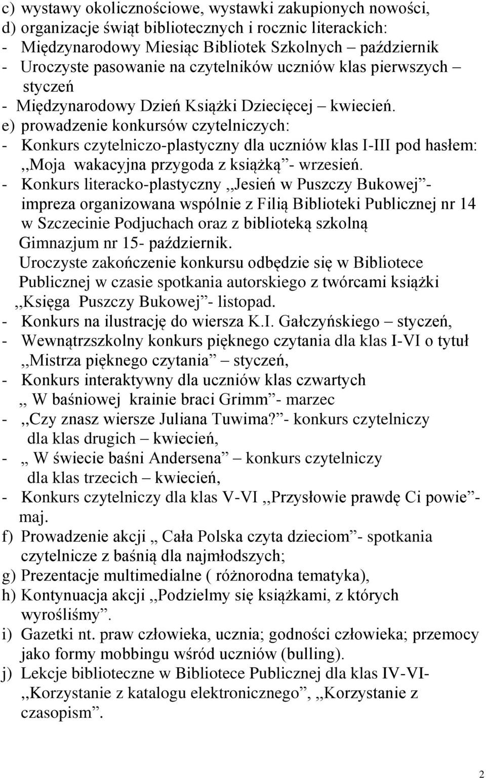 e) prowadzenie konkursów czytelniczych: - Konkurs czytelniczo-plastyczny dla uczniów klas I-III pod hasłem:,,moja wakacyjna przygoda z książką - wrzesień.