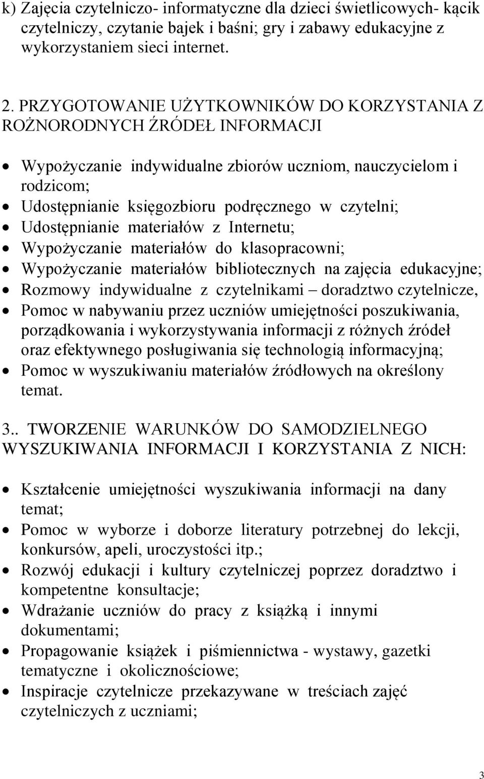 Udostępnianie materiałów z Internetu; Wypożyczanie materiałów do klasopracowni; Wypożyczanie materiałów bibliotecznych na zajęcia edukacyjne; Rozmowy indywidualne z czytelnikami doradztwo