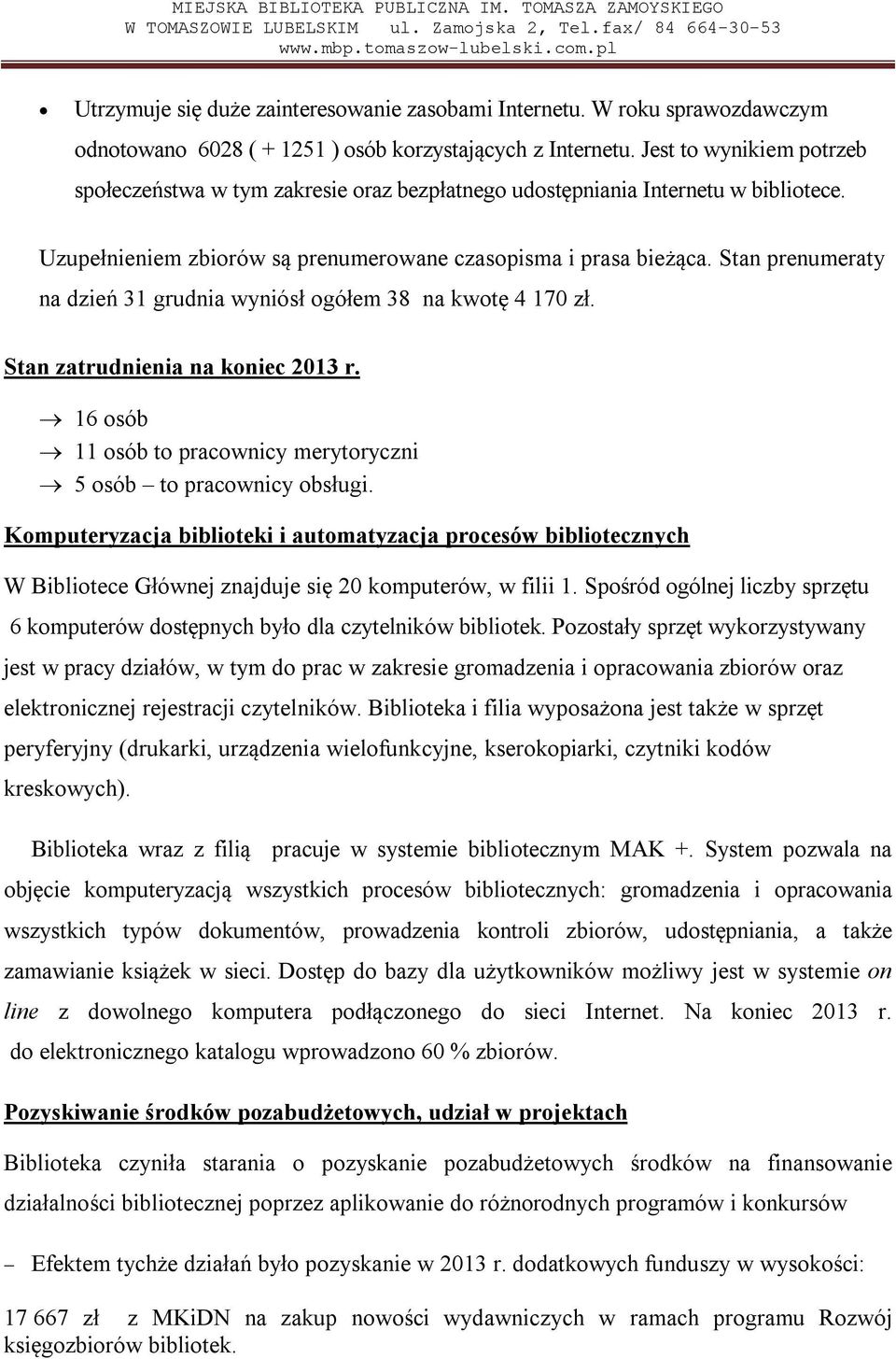 Stan prenumeraty na dzień 31 grudnia wyniósł ogółem 38 na kwotę 4 170 zł. Stan zatrudnienia na koniec 2013 r. 16 osób 11 osób to pracownicy merytoryczni 5 osób to pracownicy obsługi.