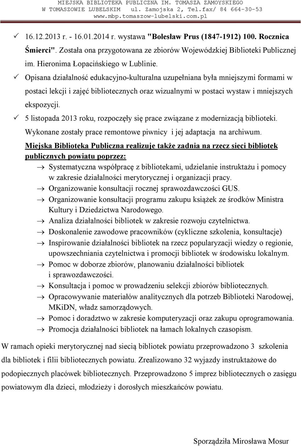 5 listopada 2013 roku, rozpoczęły się prace związane z modernizacją biblioteki. Wykonane zostały prace remontowe piwnicy i jej adaptacja na archiwum.