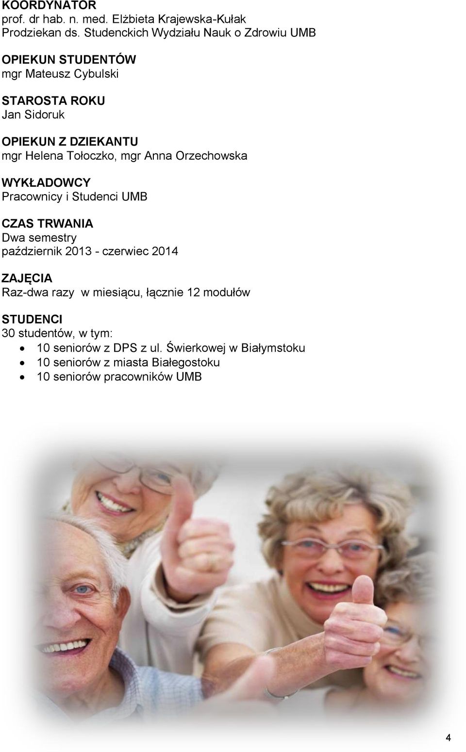 Helena Tołoczko, mgr Anna Orzechowska WYKŁADOWCY Pracownicy i Studenci UMB CZAS TRWANIA Dwa semestry październik 2013 - czerwiec