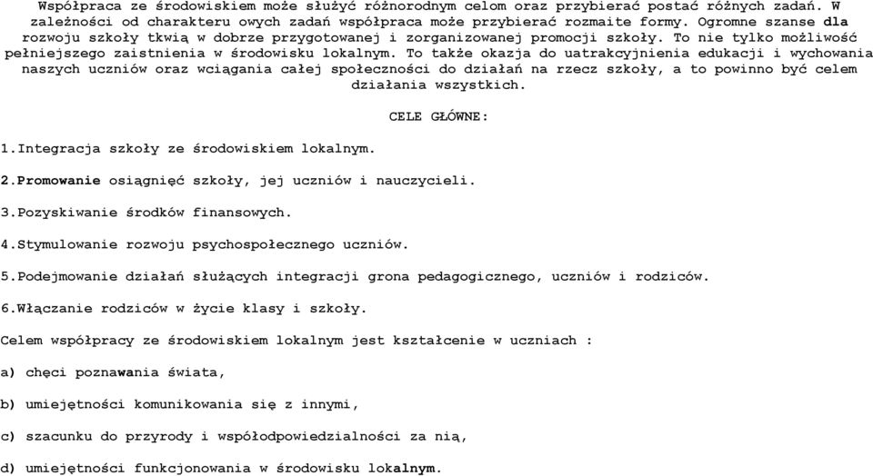 To także okazja do uatrakcyjnienia edukacji i wychowania naszych uczniów oraz wciągania całej społeczności do działań na rzecz szkoły, a to powinno być celem działania wszystkich. 1.