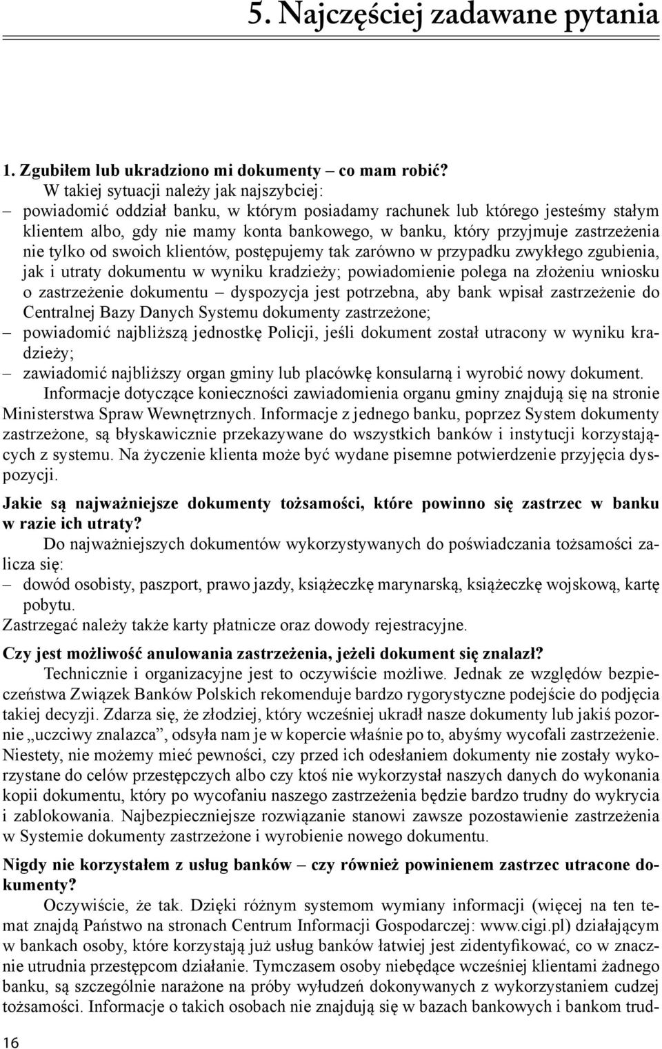 zastrzeżenia nie tylko od swoich klientów, postępujemy tak zarówno w przypadku zwykłego zgubienia, jak i utraty dokumentu w wyniku kradzieży; powiadomienie polega na złożeniu wniosku o zastrzeżenie