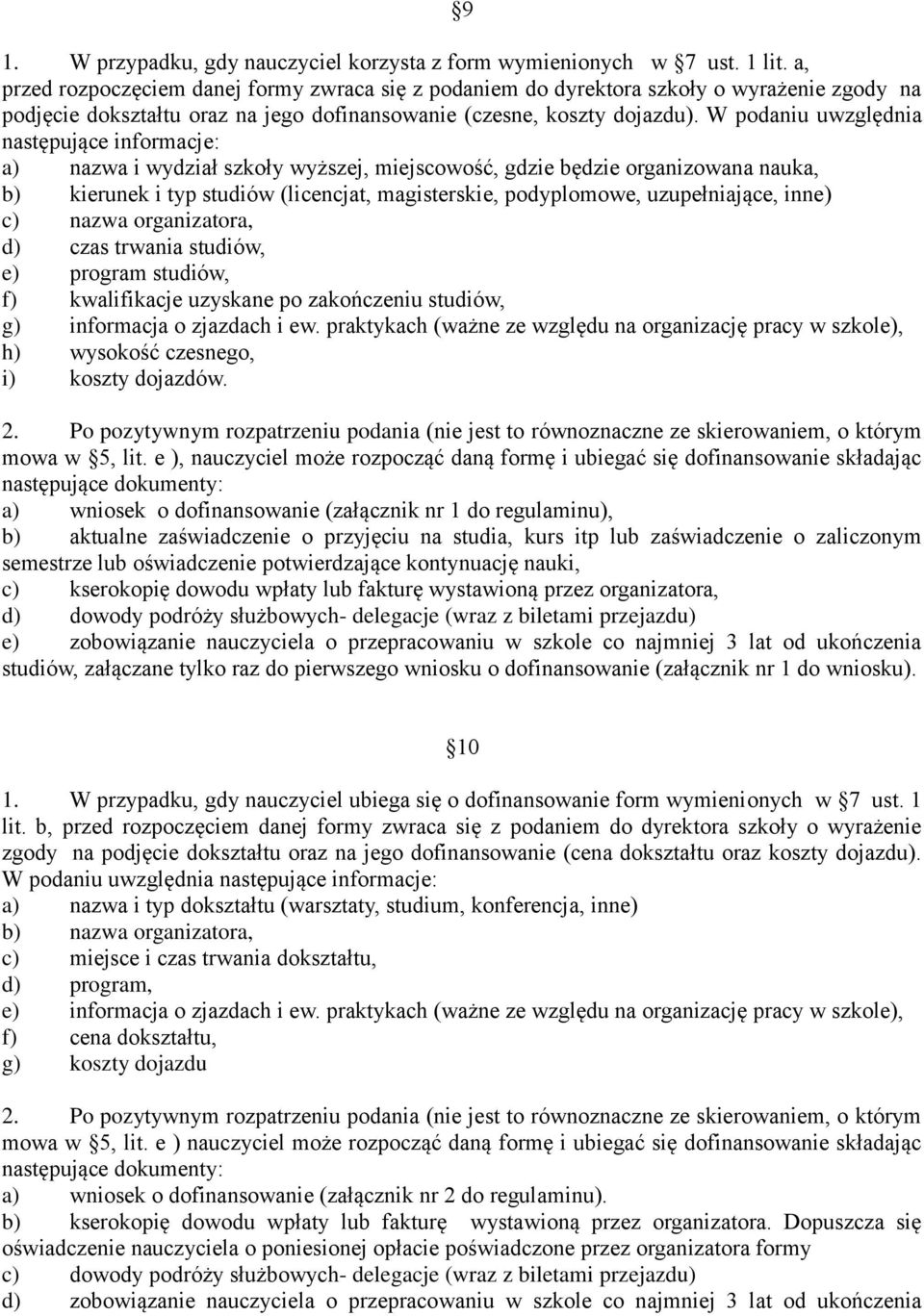 W podaniu uwzględnia następujące informacje: a) nazwa i wydział szkoły wyższej, miejscowość, gdzie będzie organizowana nauka, b) kierunek i typ studiów (licencjat, magisterskie, podyplomowe,