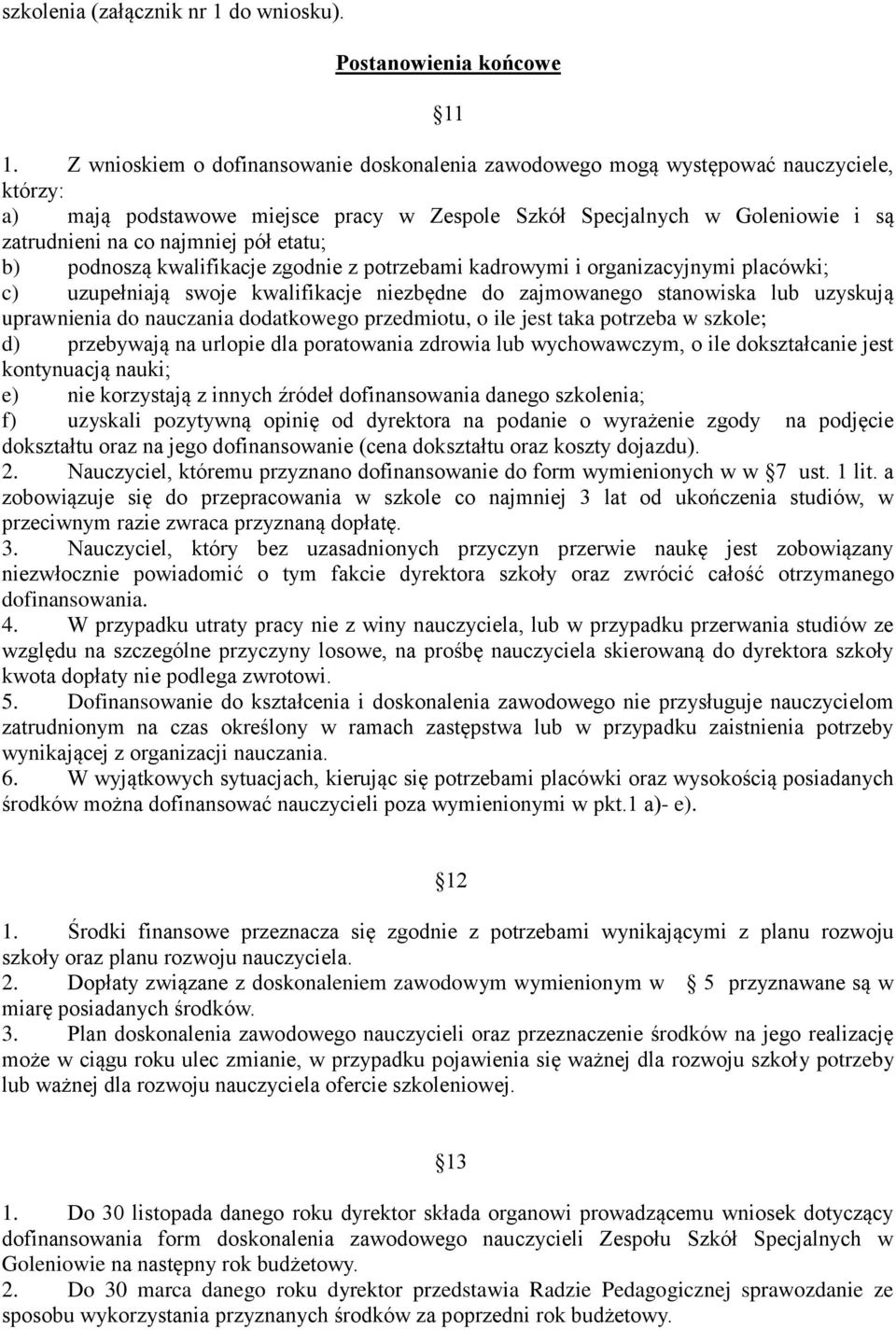 etatu; b) podnoszą kwalifikacje zgodnie z potrzebami kadrowymi i organizacyjnymi placówki; c) uzupełniają swoje kwalifikacje niezbędne do zajmowanego stanowiska lub uzyskują uprawnienia do nauczania