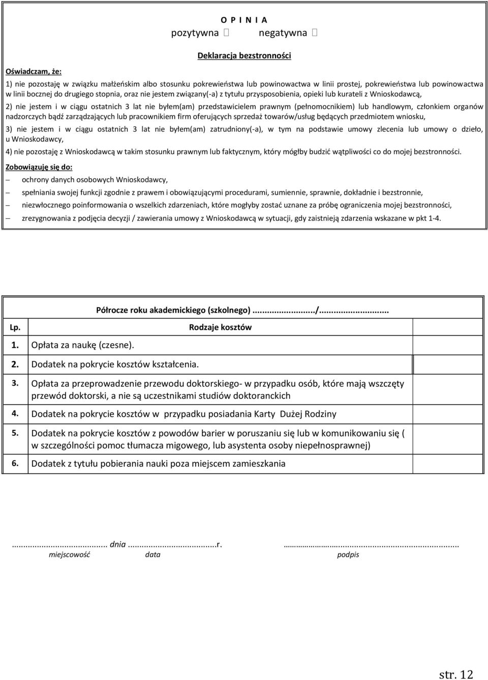 przedstawicielem prawnym (pełnomocnikiem) lub handlowym, członkiem organów nadzorczych bądź zarządzających lub pracownikiem firm oferujących sprzedaż towarów/usług będących przedmiotem wniosku, 3)