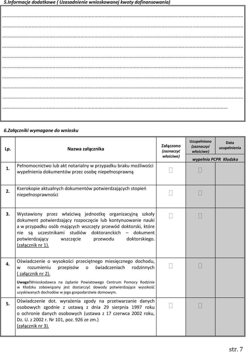 uzupełnienia wypełnia PCPR Kłodzko 2. Kserokopie aktualnych dokumentów potwierdzających stopień niepełnosprawności 3.