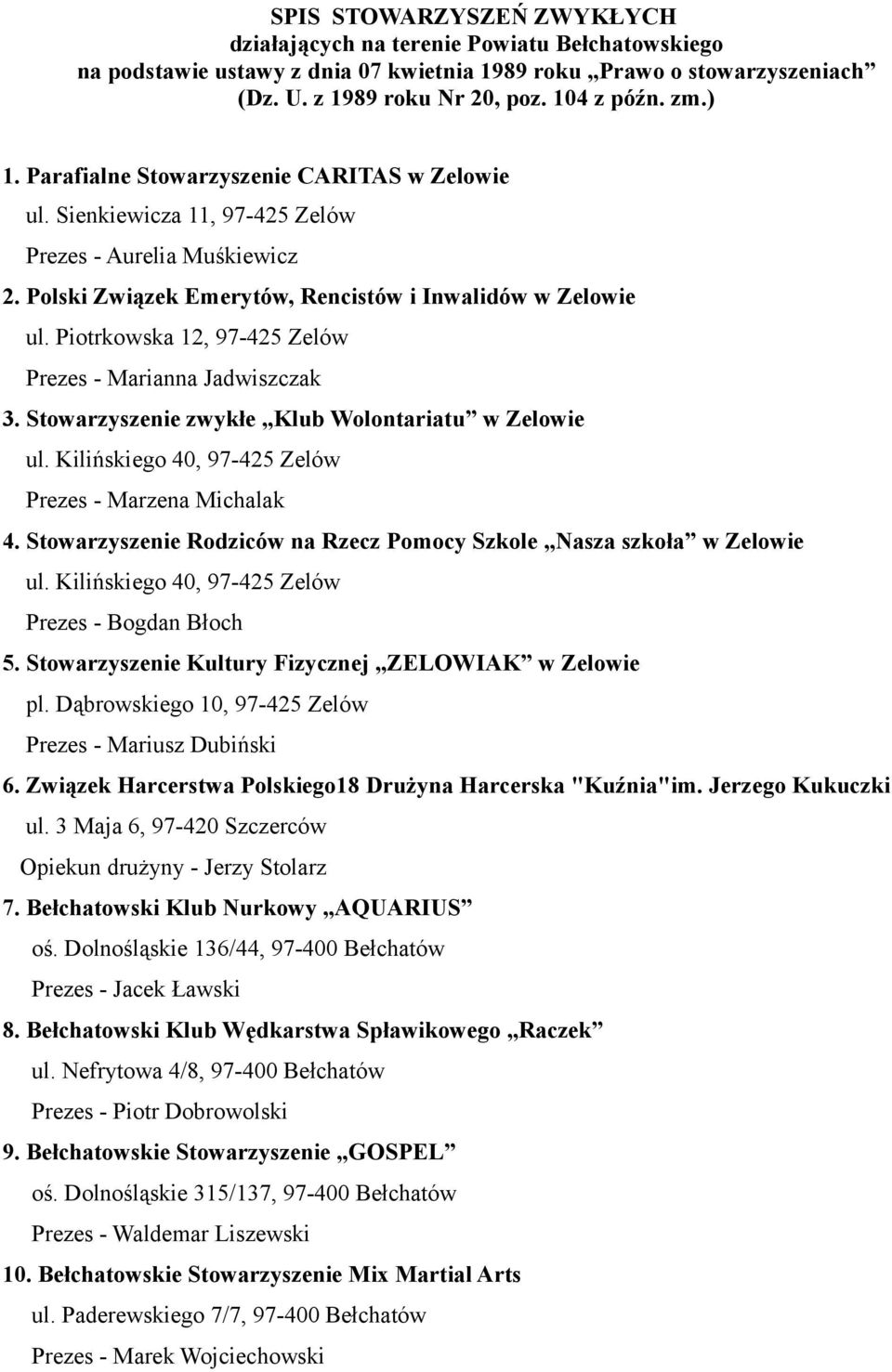 Piotrkowska 12, 97-425 Zelów Prezes - Marianna Jadwiszczak 3. Stowarzyszenie zwykłe Klub Wolontariatu w Zelowie ul. Kilińskiego 40, 97-425 Zelów Prezes - Marzena Michalak 4.
