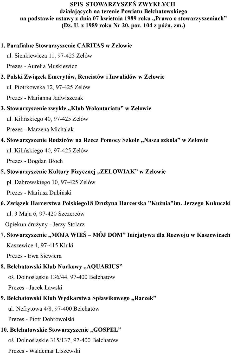 Piotrkowska 12, 97-425 Zelów Prezes - Marianna Jadwiszczak 3. Stowarzyszenie zwykłe Klub Wolontariatu w Zelowie ul. Kilińskiego 40, 97-425 Zelów Prezes - Marzena Michalak 4.