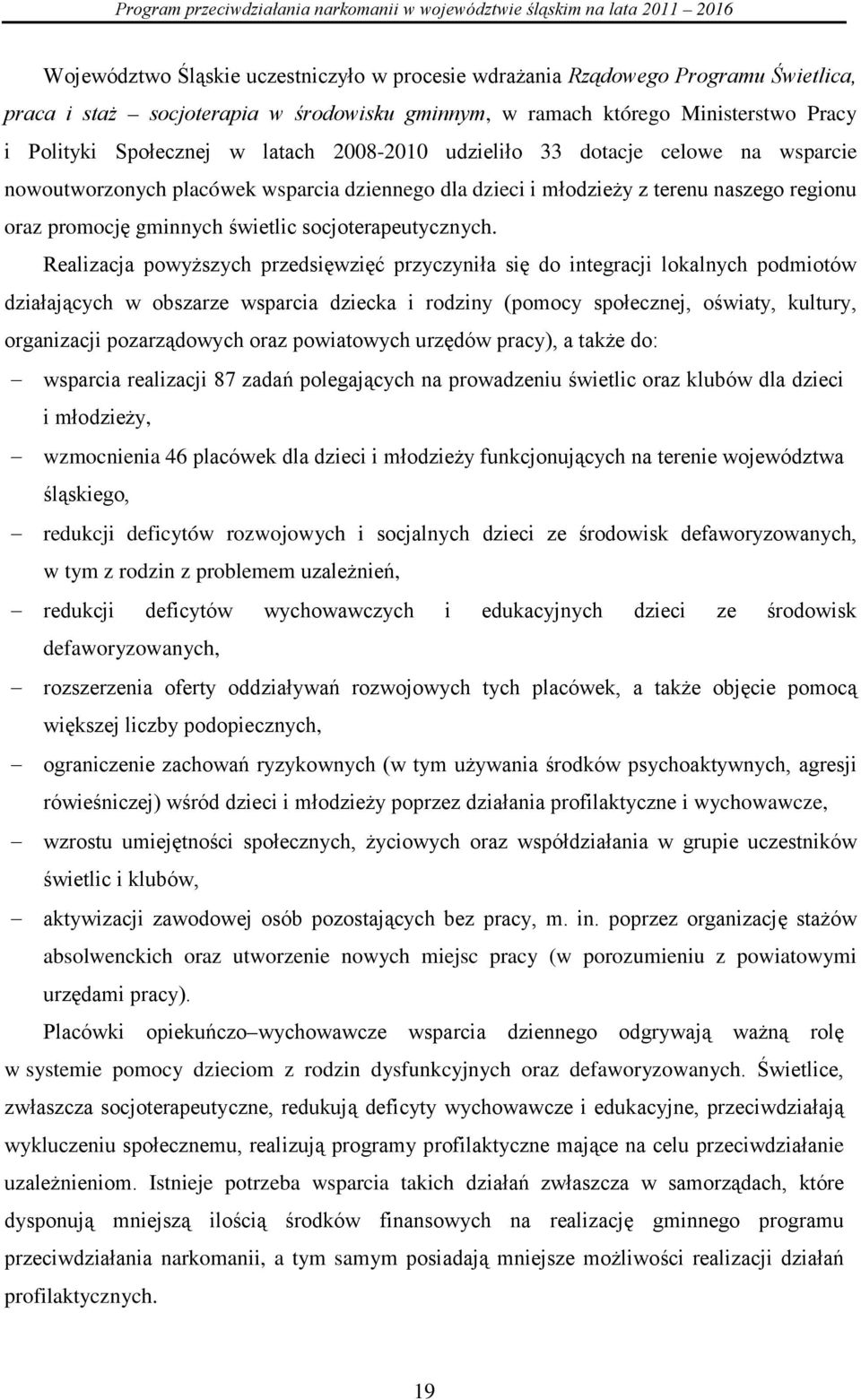 Realizacja powyższych przedsięwzięć przyczyniła się do integracji lokalnych podmiotów działających w obszarze wsparcia dziecka i rodziny (pomocy społecznej, oświaty, kultury, organizacji