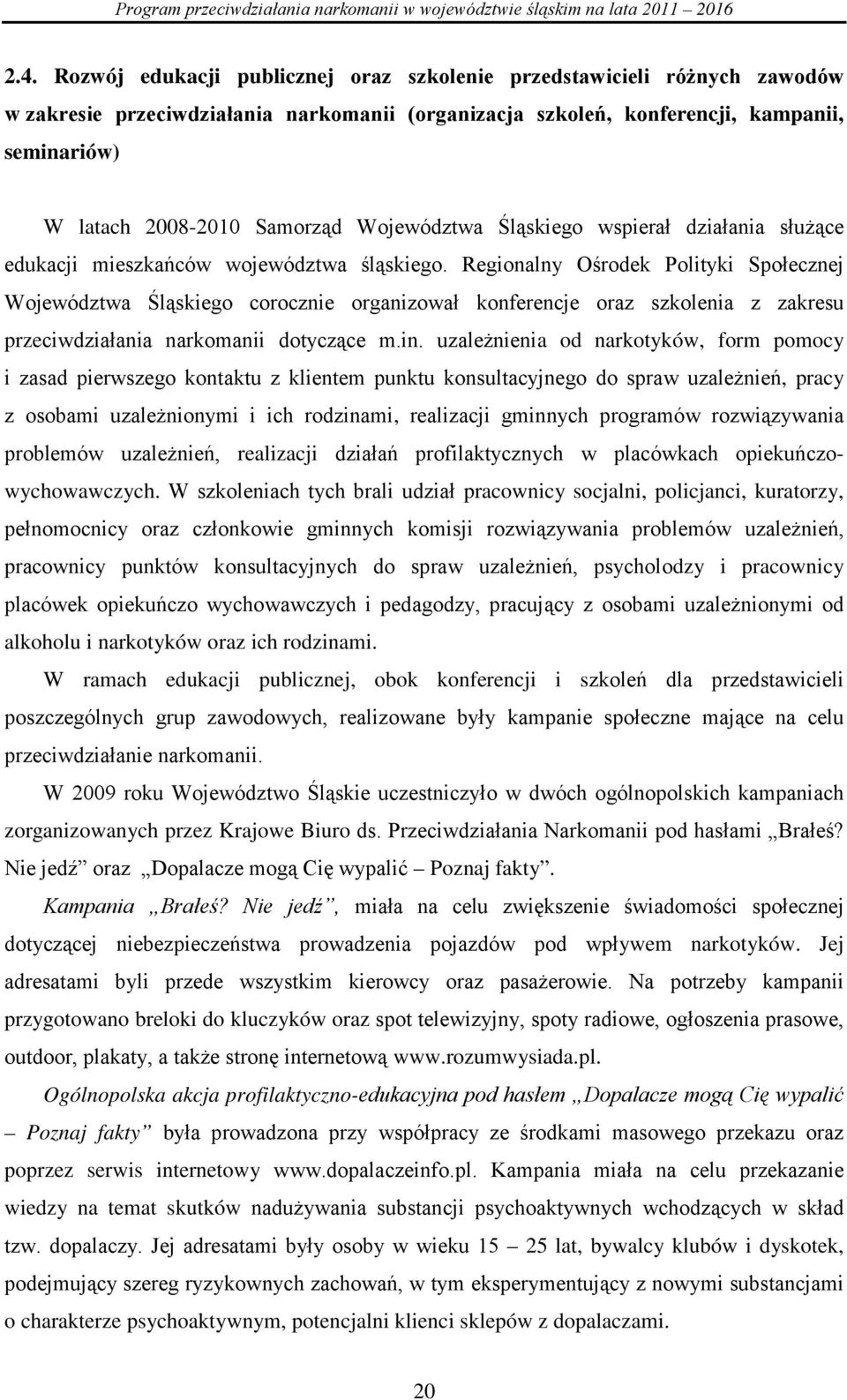 Regionalny Ośrodek Polityki Społecznej Województwa Śląskiego corocznie organizował konferencje oraz szkolenia z zakresu przeciwdziałania narkomanii dotyczące m.in.