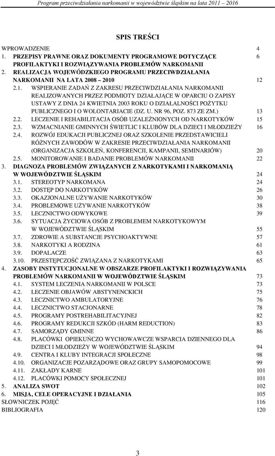 12 2.1. WSPIERANIE ZADAŃ Z ZAKRESU PRZECIWDZIAŁANIA NARKOMANII REALIZOWANYCH PRZEZ PODMIOTY DZIAŁAJĄCE W OPARCIU O ZAPISY USTAWY Z DNIA 24 KWIETNIA 2003 ROKU O DZIAŁALNOŚCI POŻYTKU PUBLICZNEGO I O