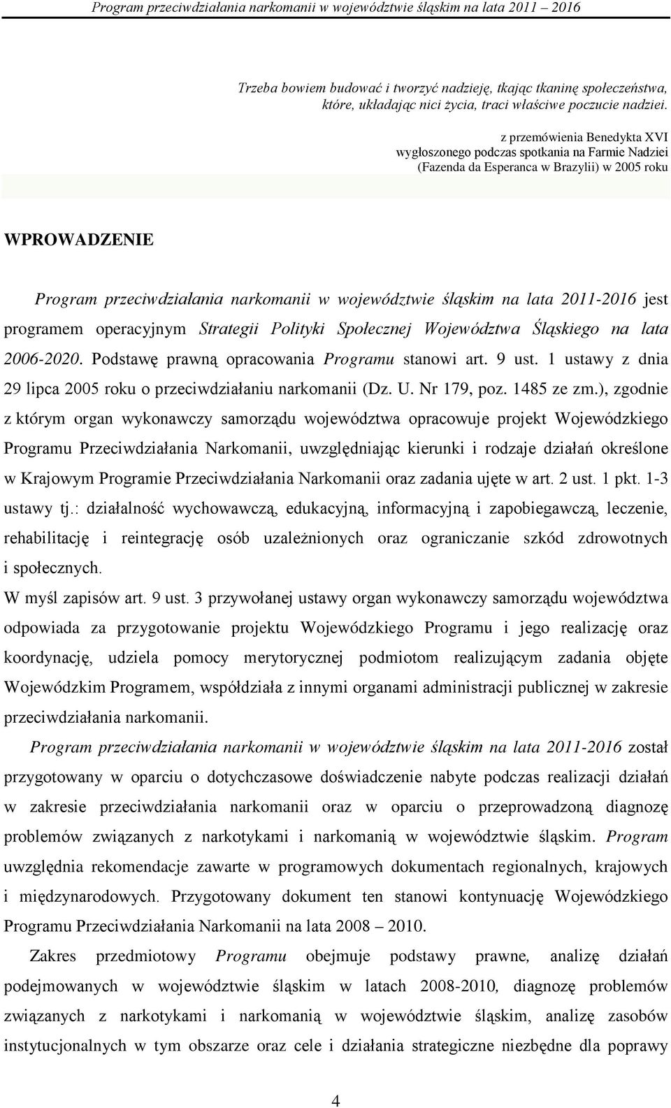 lata 2011-2016 jest programem operacyjnym Strategii Polityki Społecznej Województwa Śląskiego na lata 2006-2020. Podstawę prawną opracowania Programu stanowi art. 9 ust.