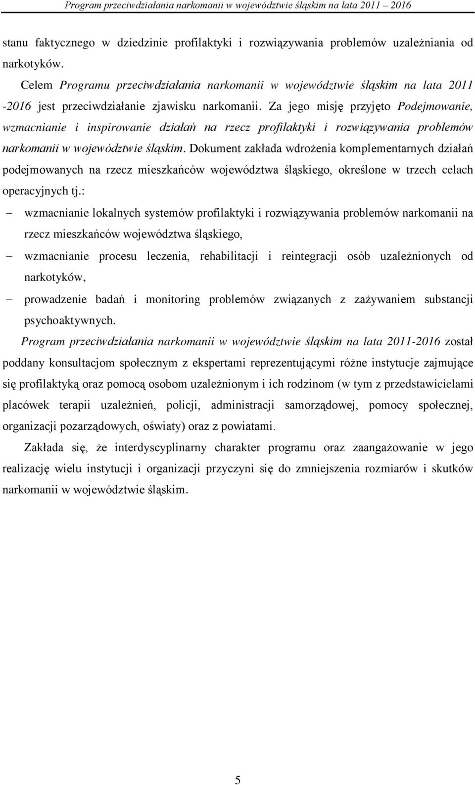 Za jego misję przyjęto Podejmowanie, wzmacnianie i inspirowanie działań na rzecz profilaktyki i rozwiązywania problemów narkomanii w województwie śląskim.