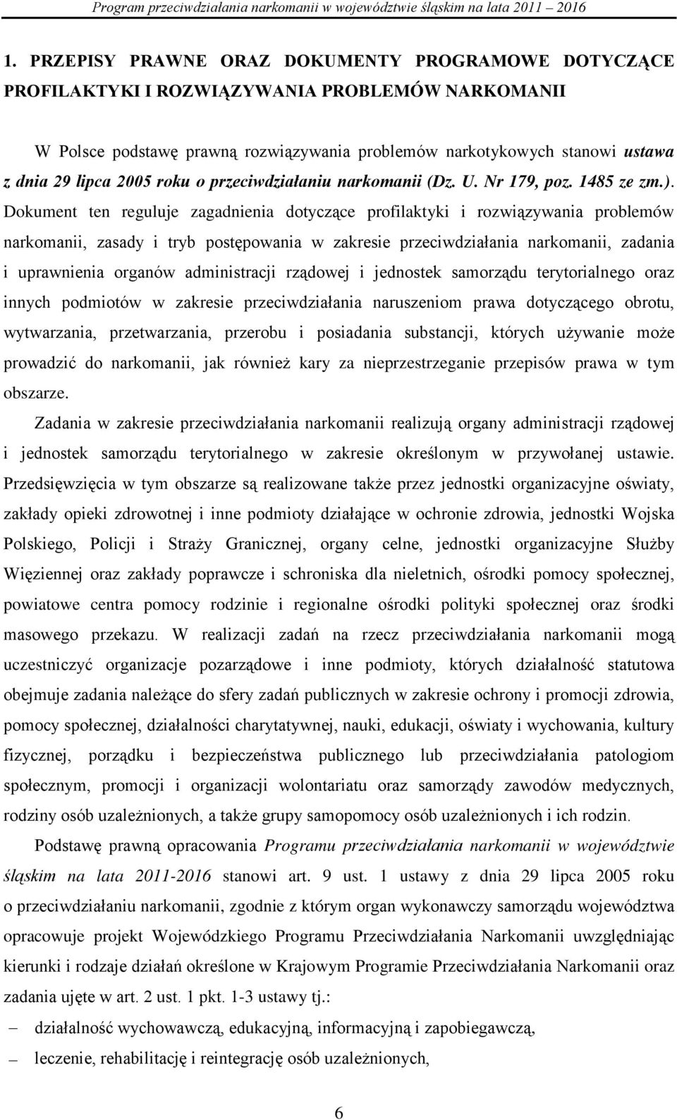 Dokument ten reguluje zagadnienia dotyczące profilaktyki i rozwiązywania problemów narkomanii, zasady i tryb postępowania w zakresie przeciwdziałania narkomanii, zadania i uprawnienia organów