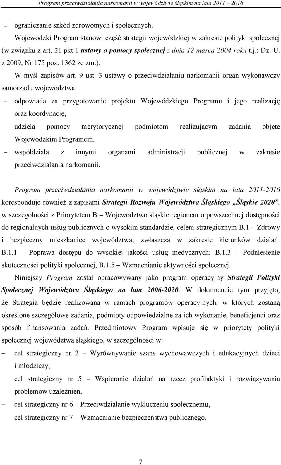 3 ustawy o przeciwdziałaniu narkomanii organ wykonawczy samorządu województwa: odpowiada za przygotowanie projektu Wojewódzkiego Programu i jego realizację oraz koordynację, udziela pomocy