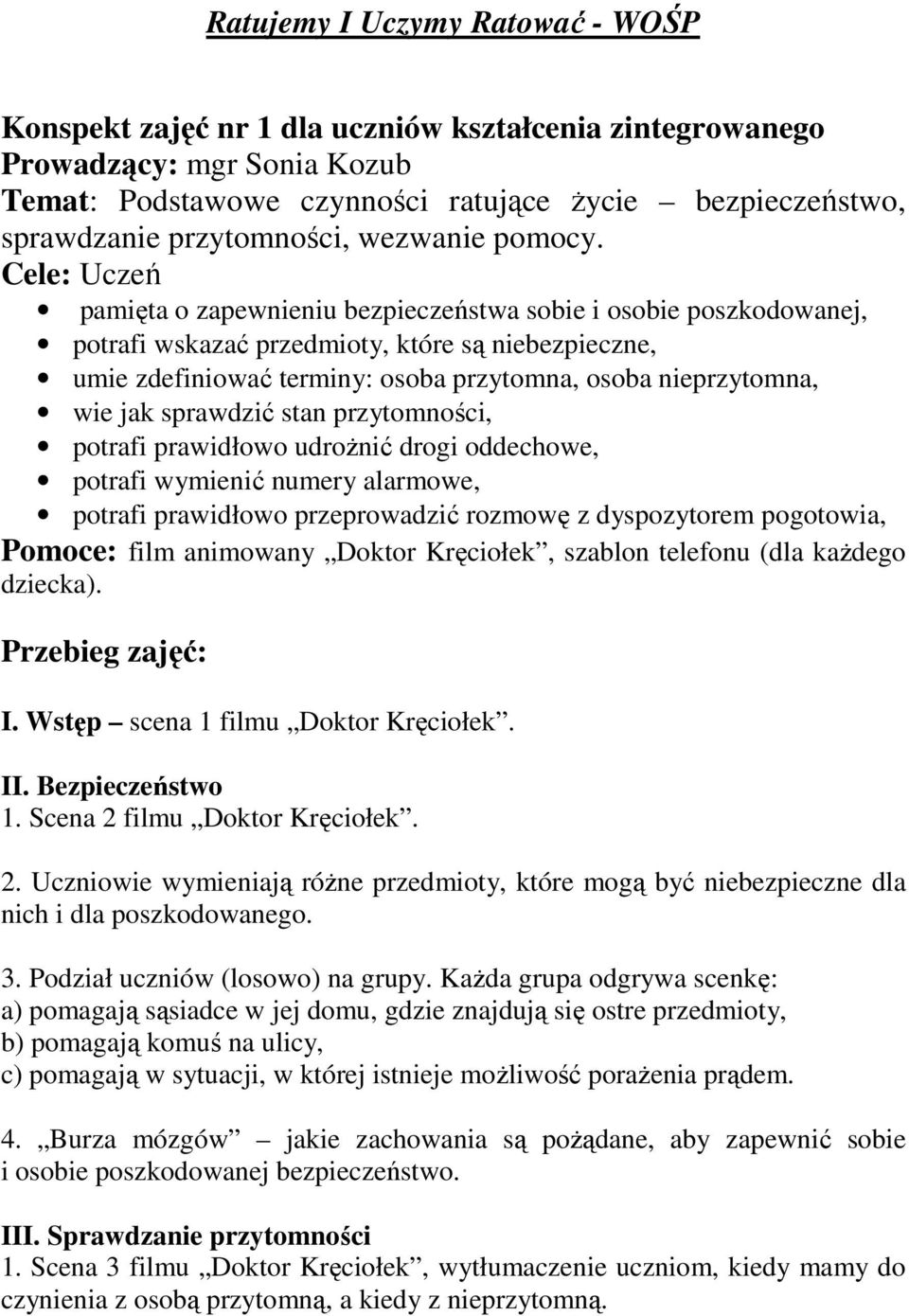 stan przytomności, potrafi prawidłowo udrożnić drogi oddechowe, potrafi wymienić numery alarmowe, potrafi prawidłowo przeprowadzić rozmowę z dyspozytorem pogotowia, Pomoce: film animowany Doktor