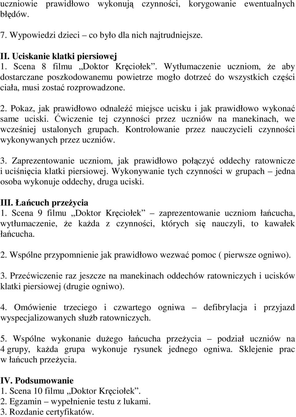 Pokaz, jak prawidłowo odnaleźć miejsce ucisku i jak prawidłowo wykonać same uciski. Ćwiczenie tej czynności przez uczniów na manekinach, we wcześniej ustalonych grupach.