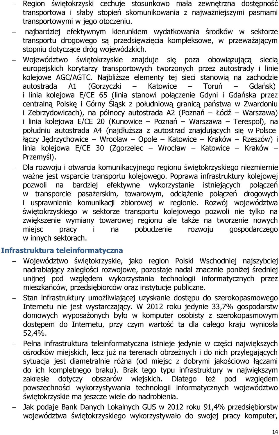 Województwo świętokrzyskie znajduje się poza obowiązującą siecią europejskich korytarzy transportowych tworzonych przez autostrady i linie kolejowe AGC/AGTC.