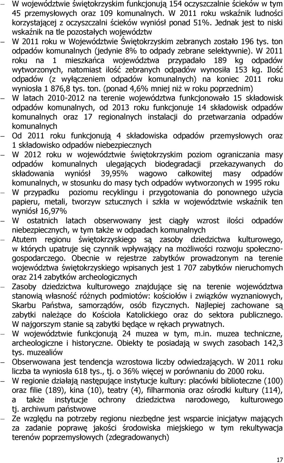 W 2011 roku na 1 mieszkańca województwa przypadało 189 kg odpadów wytworzonych, natomiast ilość zebranych odpadów wynosiła 153 kg.