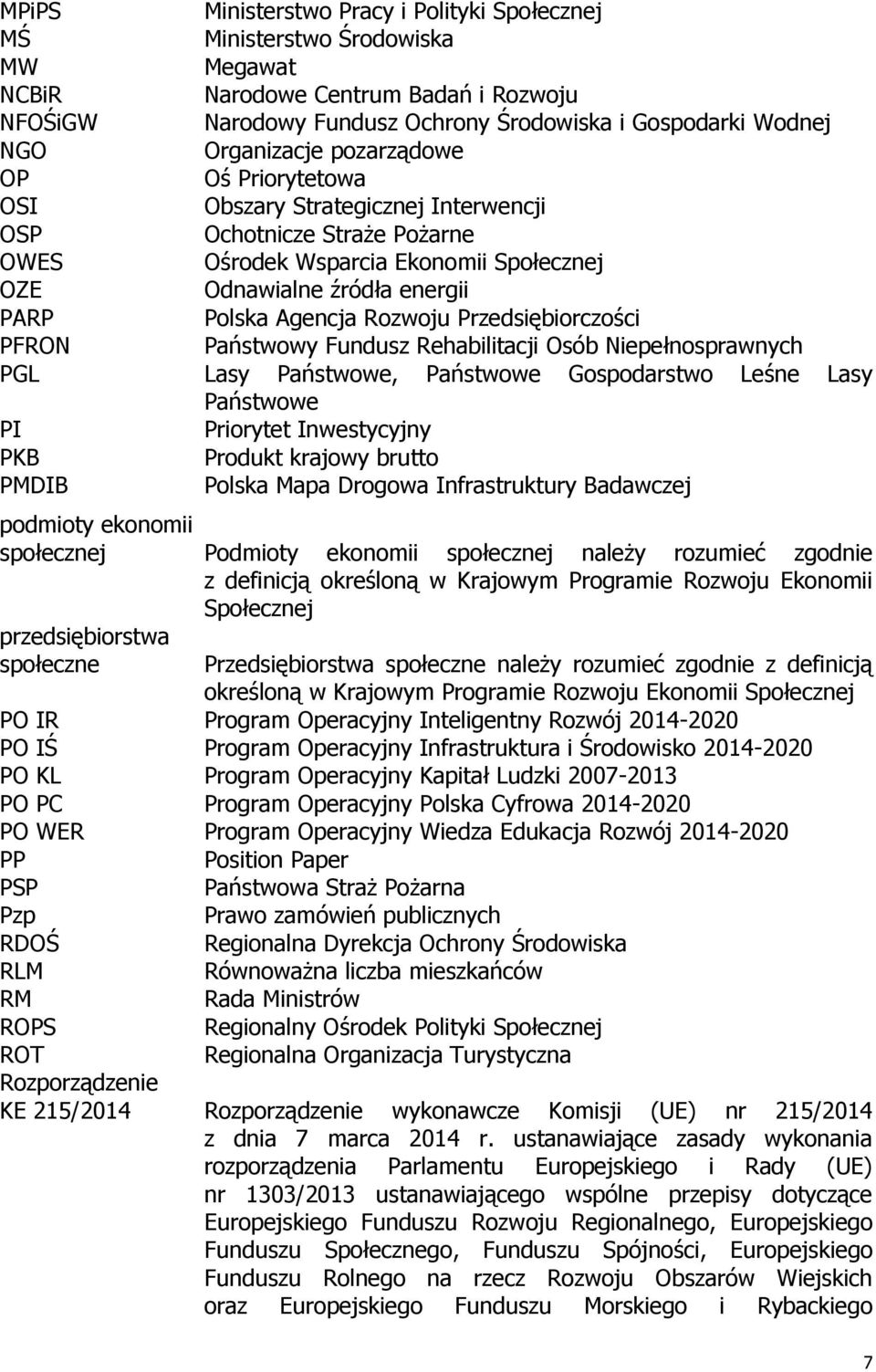 Agencja Rozwoju Przedsiębiorczości PFRON Państwowy Fundusz Rehabilitacji Osób Niepełnosprawnych PGL Lasy Państwowe, Państwowe Gospodarstwo Leśne Lasy Państwowe PI Priorytet Inwestycyjny PKB Produkt