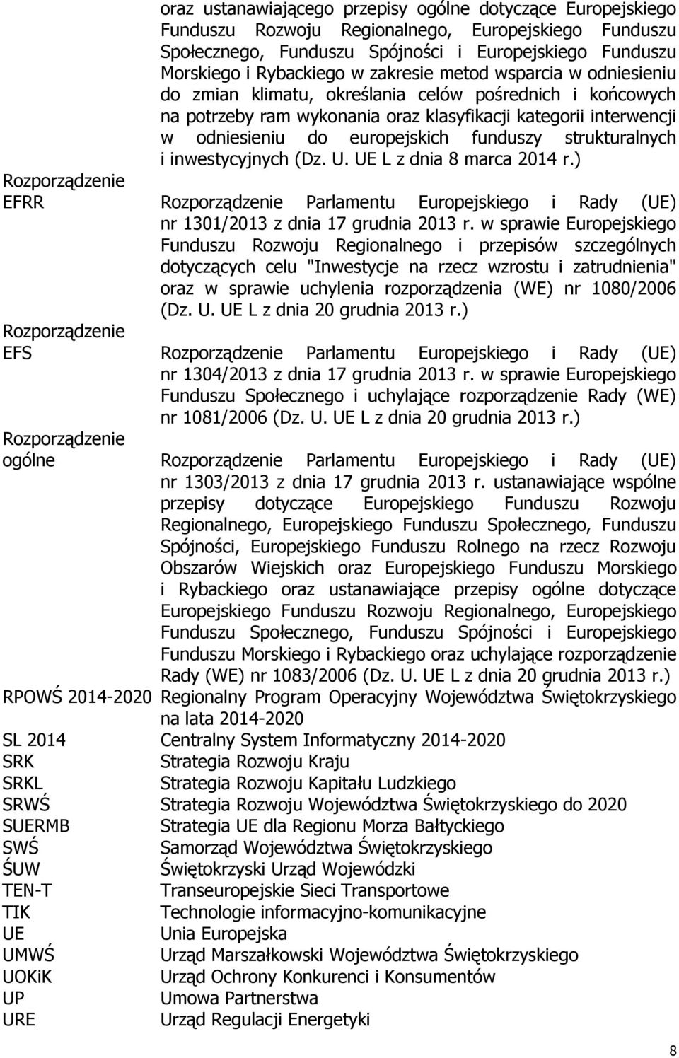 funduszy strukturalnych i inwestycyjnych (Dz. U. UE L z dnia 8 marca 2014 r.) Rozporządzenie EFRR Rozporządzenie Parlamentu Europejskiego i Rady (UE) nr 1301/2013 z dnia 17 grudnia 2013 r.