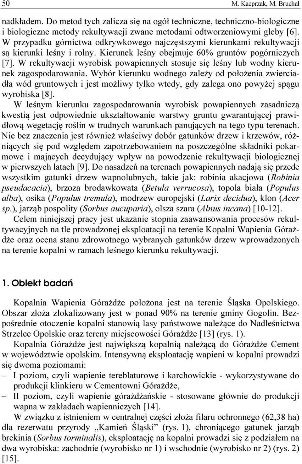 W rekultywacji wyrobisk powapiennych stosuje się leśny lub wodny kierunek zagospodarowania.