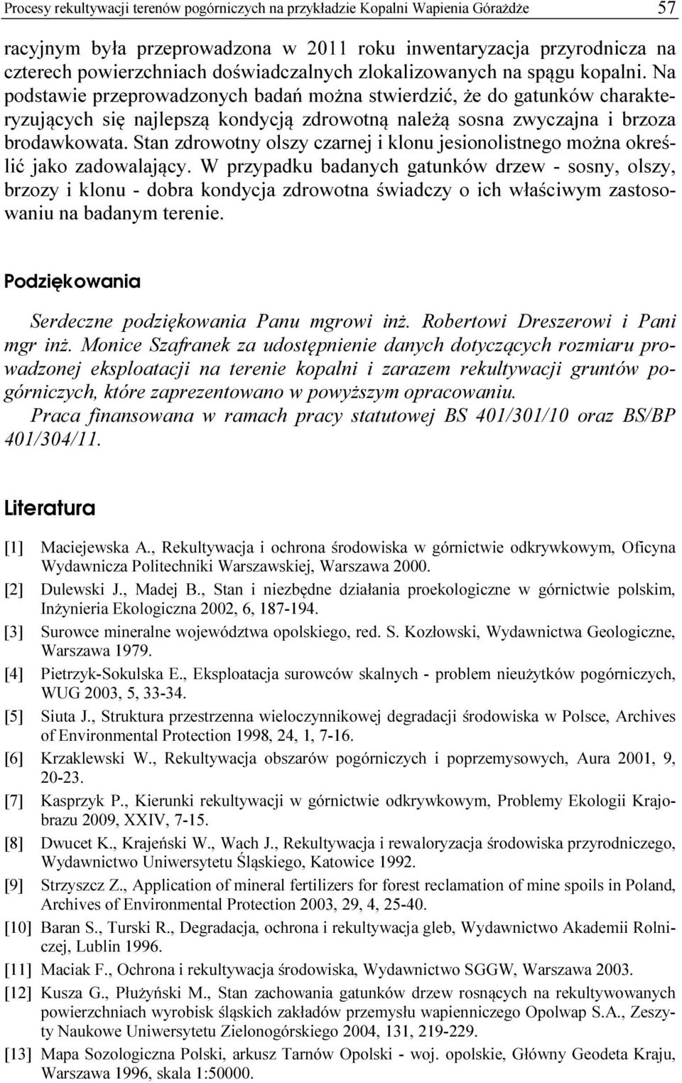 Stan zdrowotny olszy czarnej i klonu jesionolistnego można określić jako zadowalający.