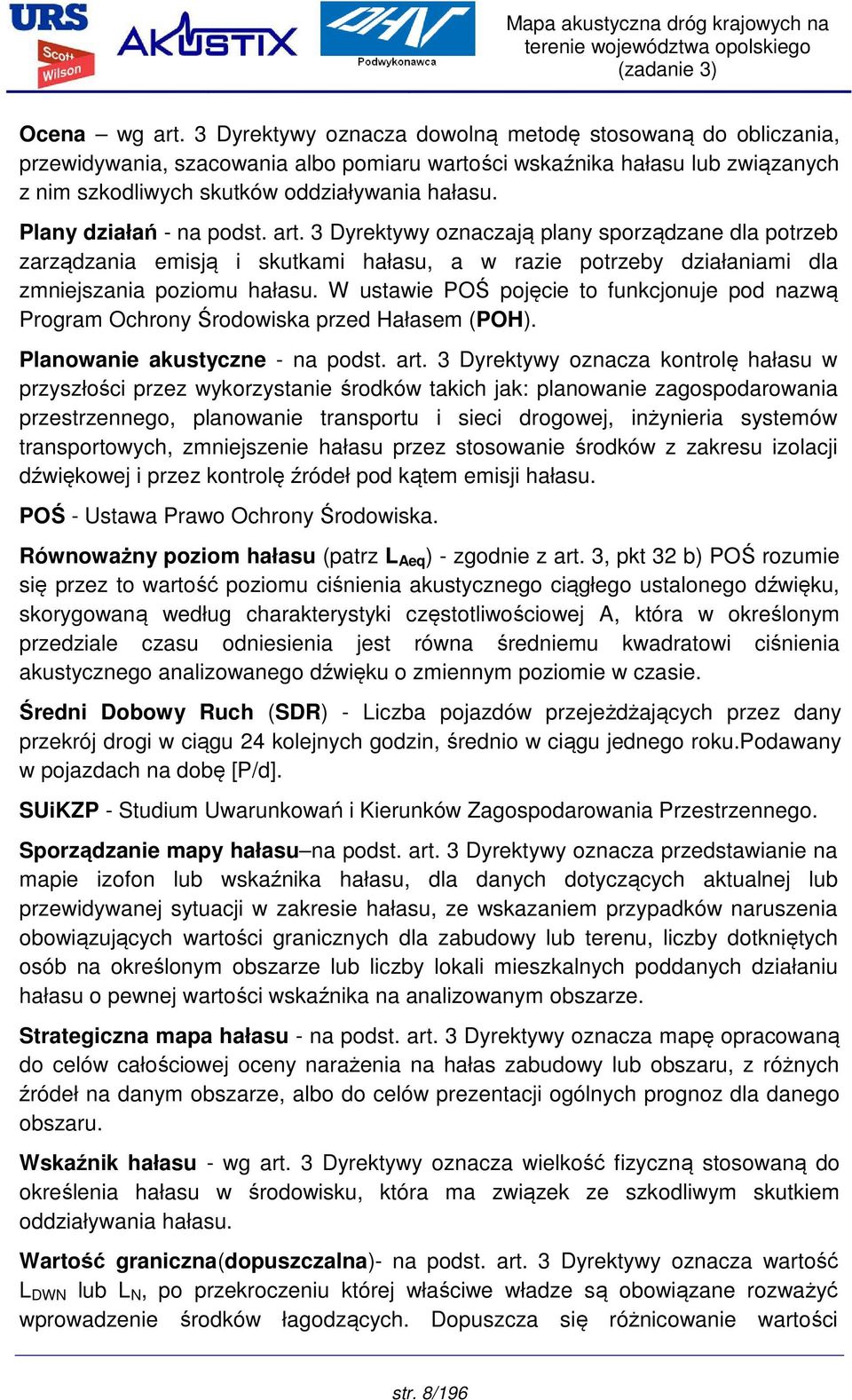 Plany działań - na podst. art. 3 Dyrektywy oznaczają plany sporządzane dla potrzeb zarządzania emisją i skutkami hałasu, a w razie potrzeby działaniami dla zmniejszania poziomu hałasu.