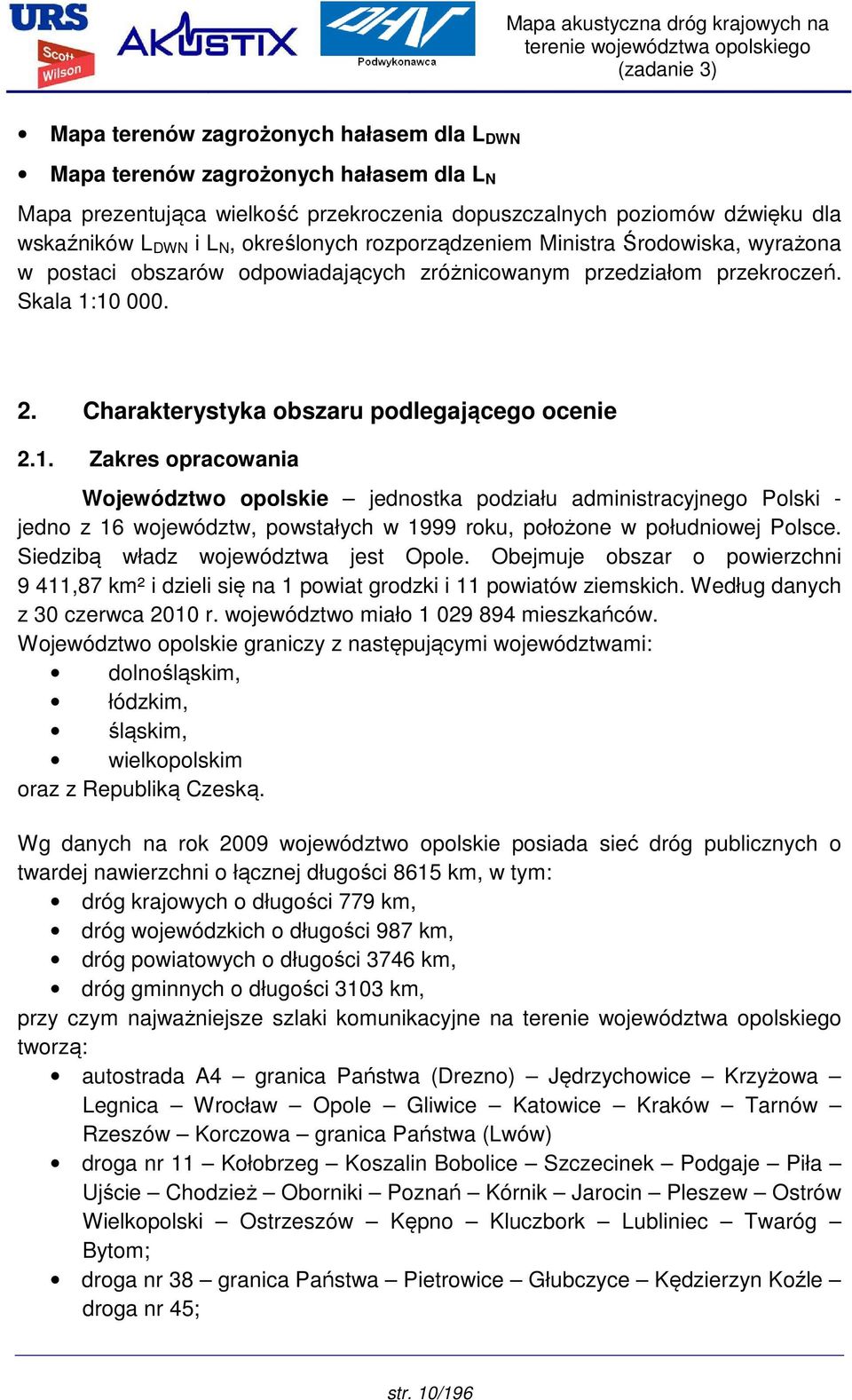 10 000. 2. Charakterystyka obszaru podlegającego ocenie 2.1. Zakres opracowania Województwo opolskie jednostka podziału administracyjnego Polski - jedno z 16 województw, powstałych w 1999 roku, położone w południowej Polsce.