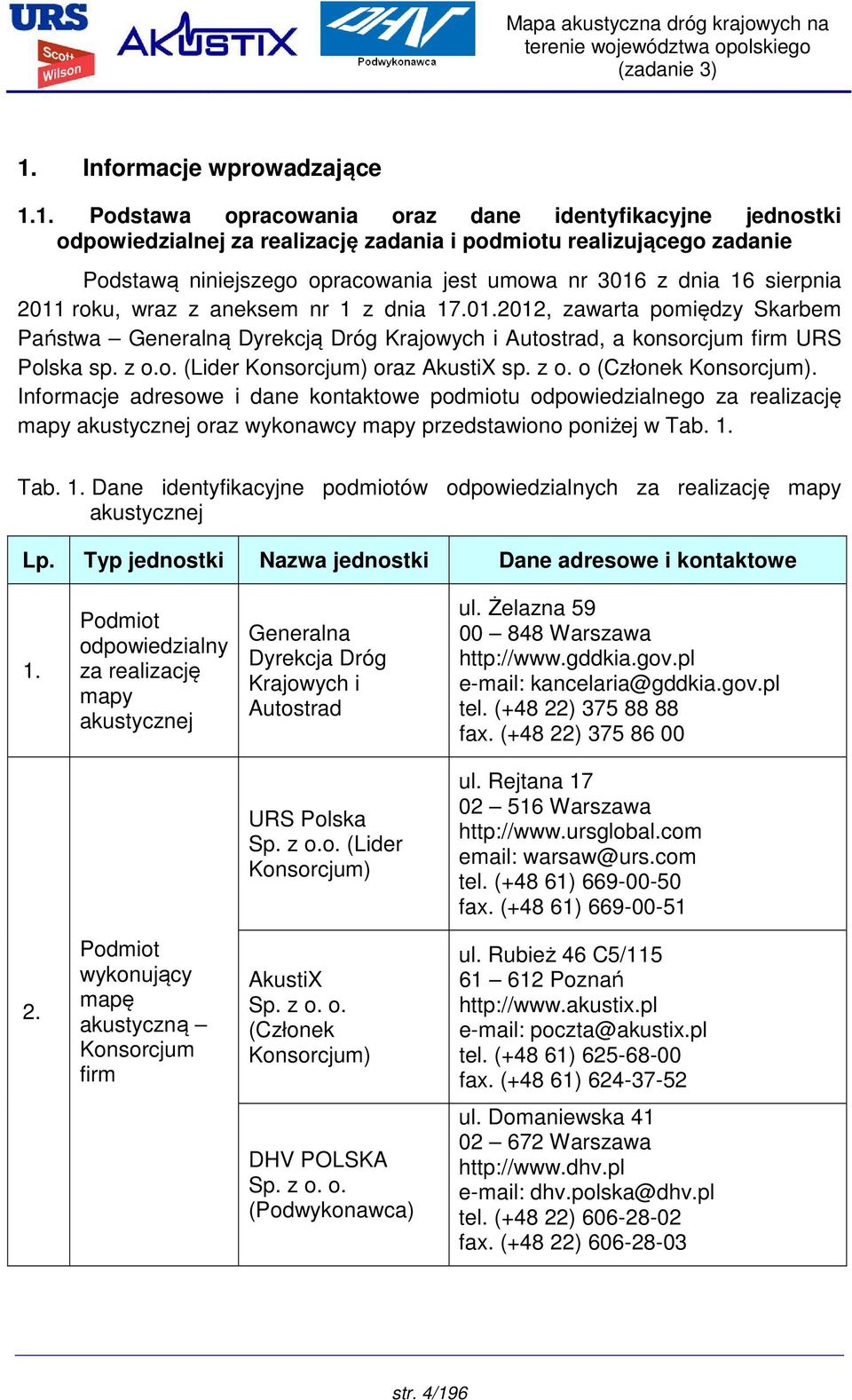 o. (Lider Konsorcjum) oraz AkustiX sp. z o. o (Członek Konsorcjum).
