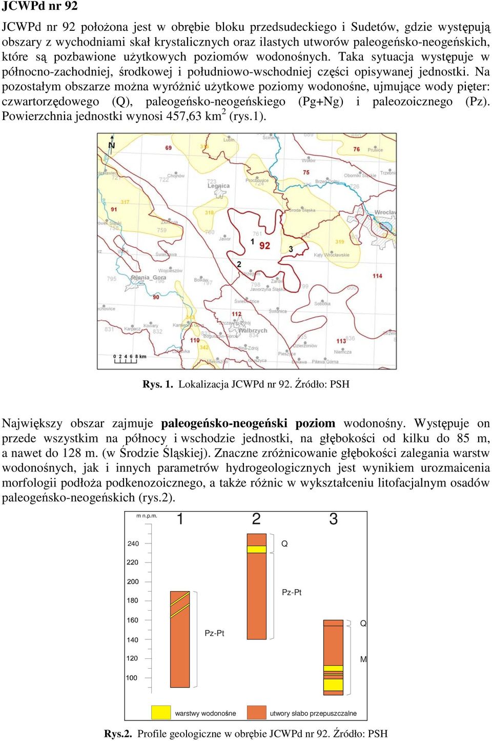 Na pozostałym obszarze można wyróżnić użytkowe poziomy wodonośne, ujmujące wody pięter: czwartorzędowego (Q), paleogeńsko-neogeńskiego (Pg+Ng) i paleozoicznego (Pz).