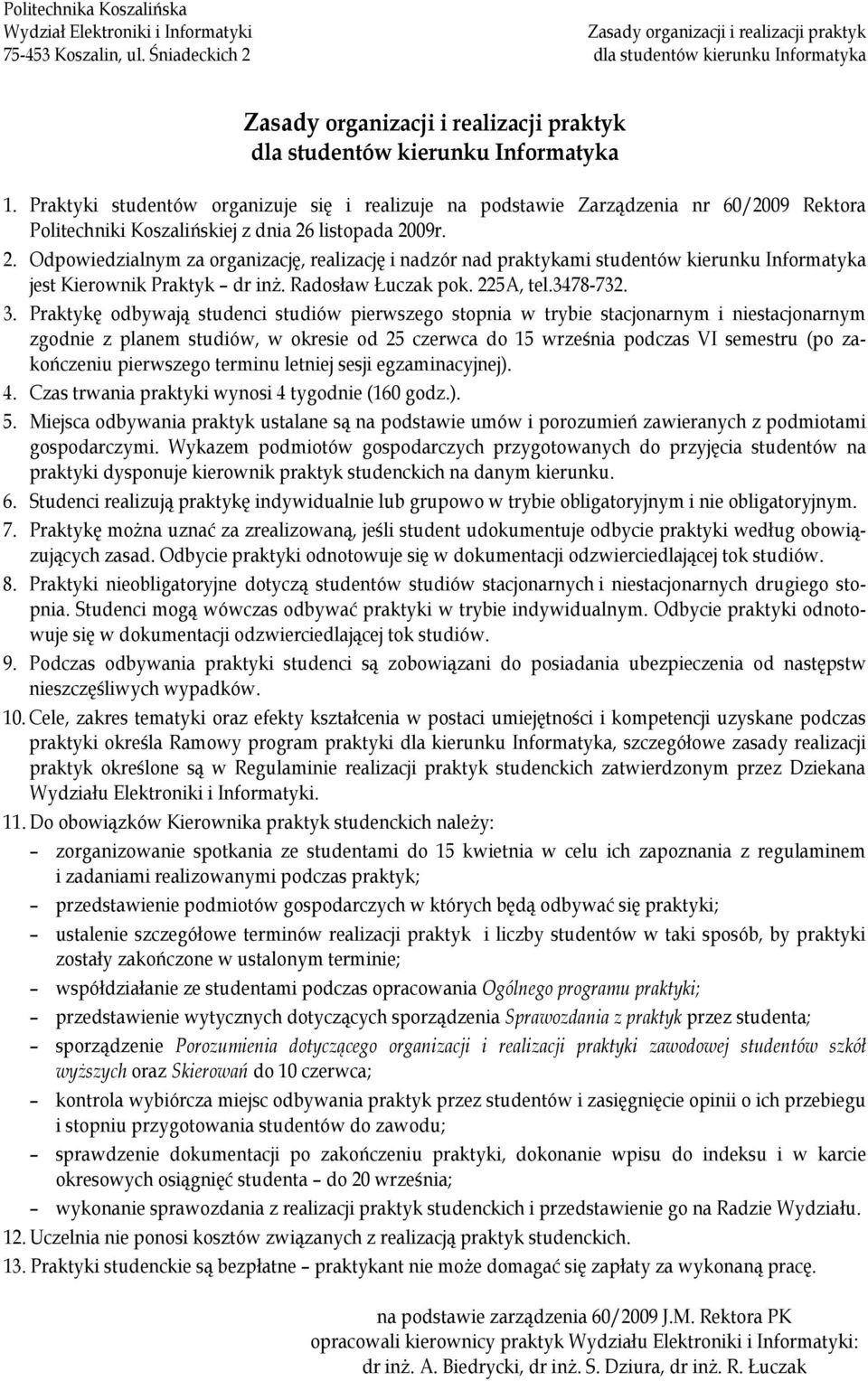 Praktyki studentów organizuje się i realizuje na podstawie Zarządzenia nr 60/2009 Rektora Politechniki Koszalińskiej z dnia 26