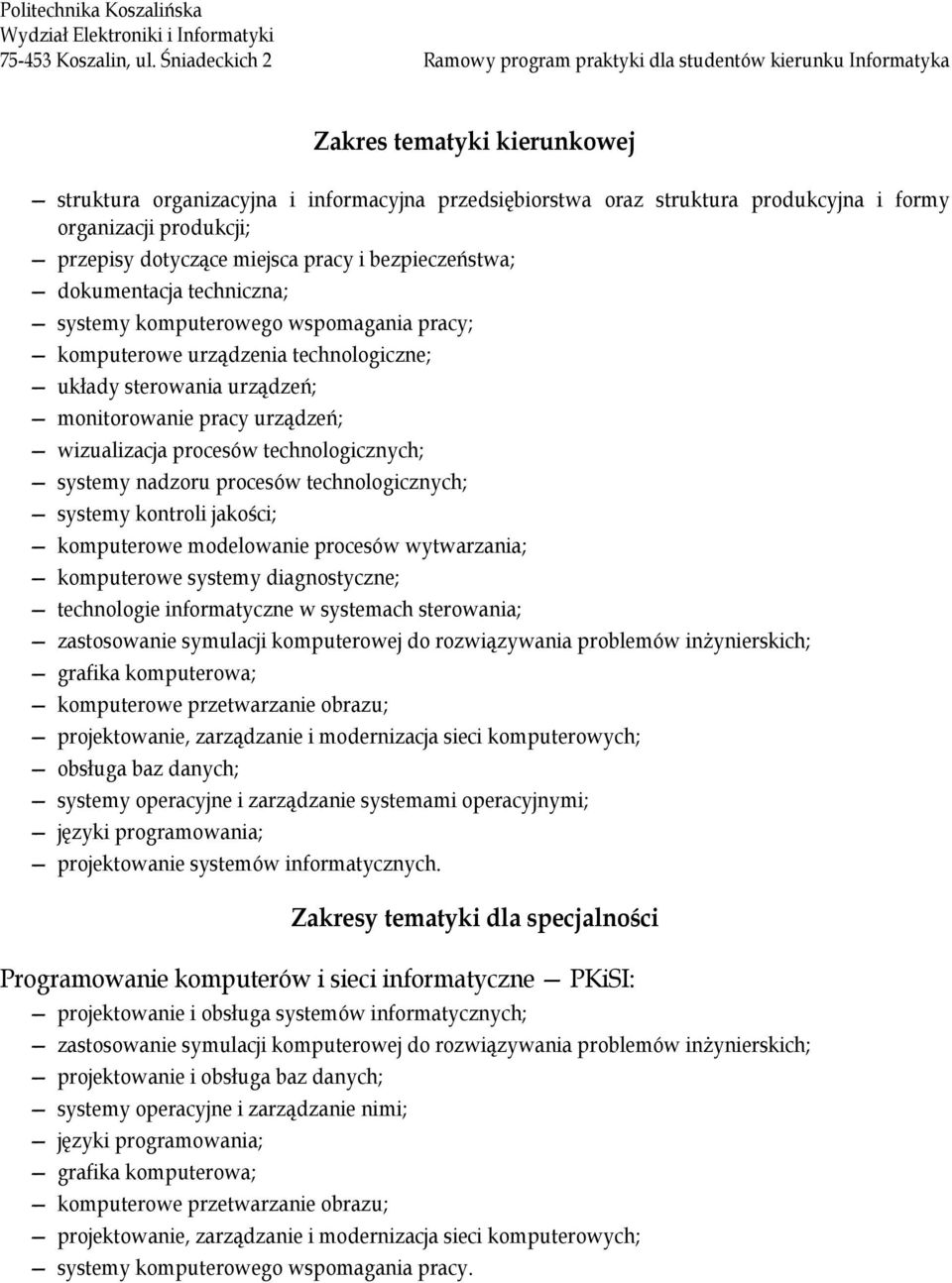 organizacji produkcji; przepisy dotyczące miejsca pracy i bezpieczeństwa; dokumentacja techniczna; systemy komputerowego wspomagania pracy; komputerowe urządzenia technologiczne; układy sterowania