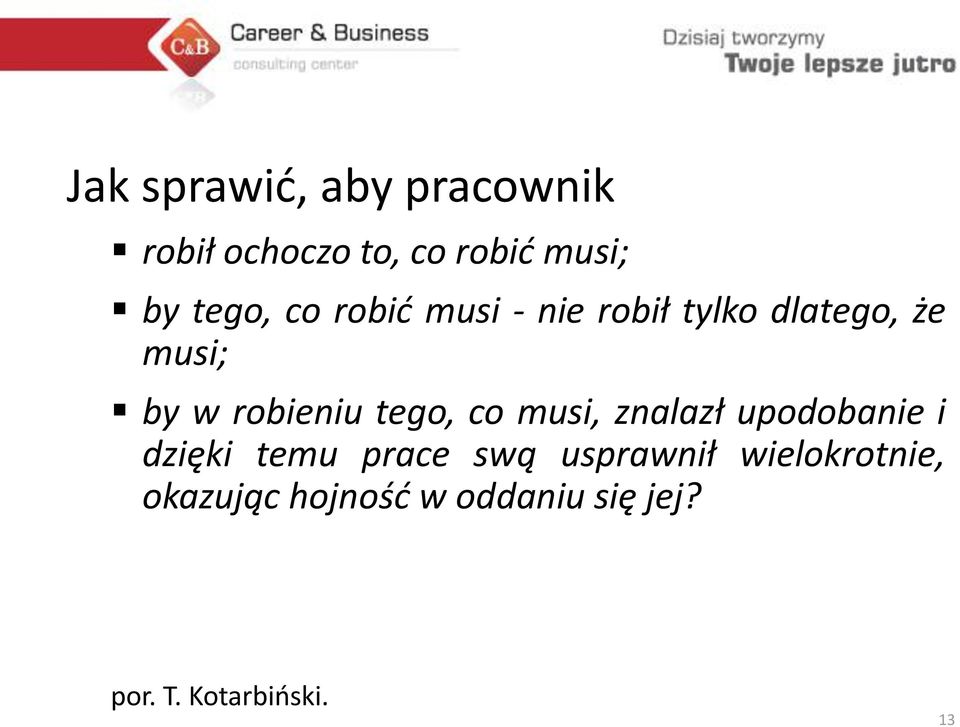 tego, co musi, znalazł upodobanie i dzięki temu prace swą usprawnił