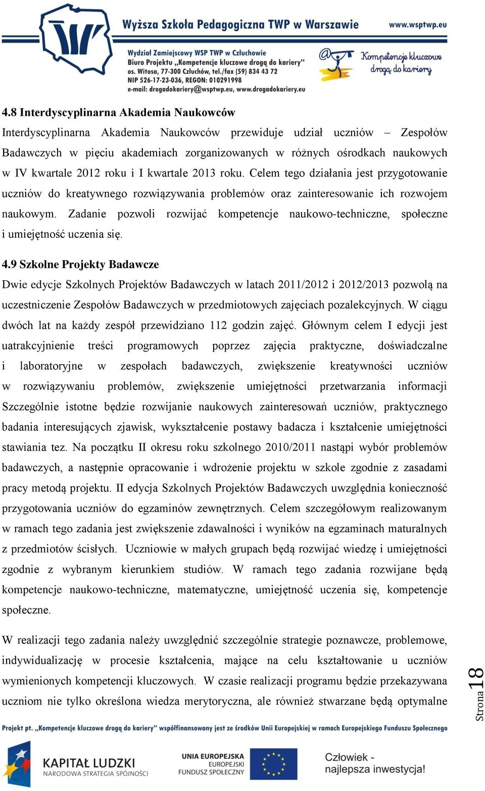 kwartale 2012 roku i I kwartale 2013 roku. Celem tego działania jest przygotowanie uczniów do kreatywnego rozwiązywania problemów oraz zainteresowanie ich rozwojem naukowym.