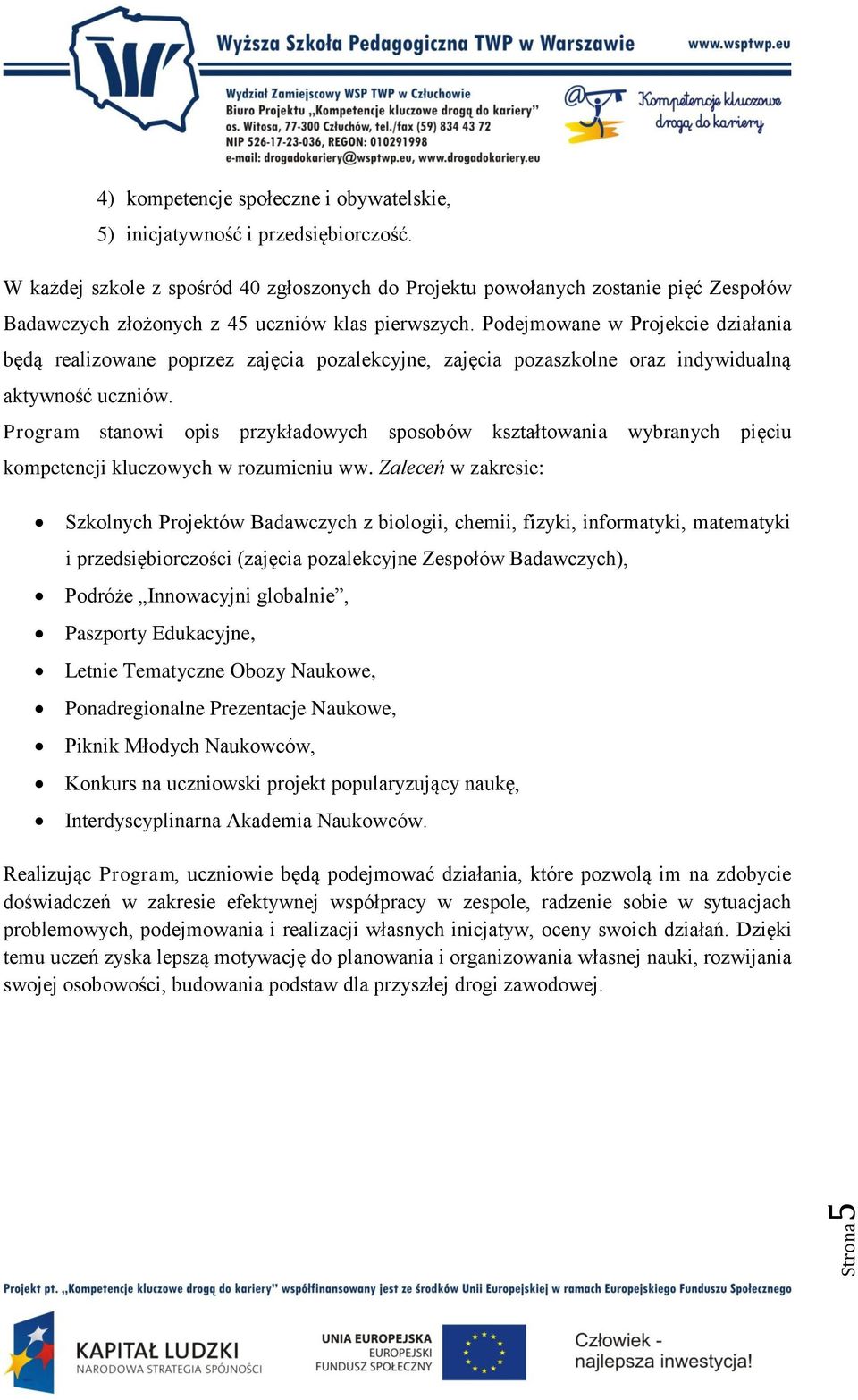 Podejmowane w Projekcie działania będą realizowane poprzez zajęcia pozalekcyjne, zajęcia pozaszkolne oraz indywidualną aktywność uczniów.