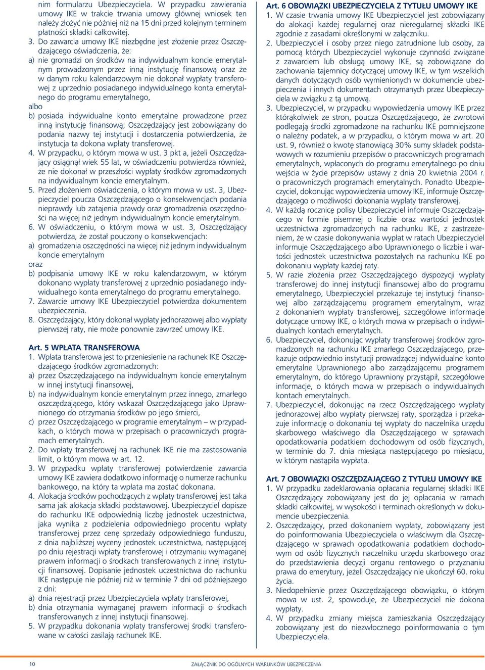 Do zawarcia umowy IKE niezbędne jest złożenie przez Oszczędzającego oświadczenia, że: a) nie gromadzi on środków na indywidualnym koncie emerytalnym prowadzonym przez inną instytucję finansową oraz