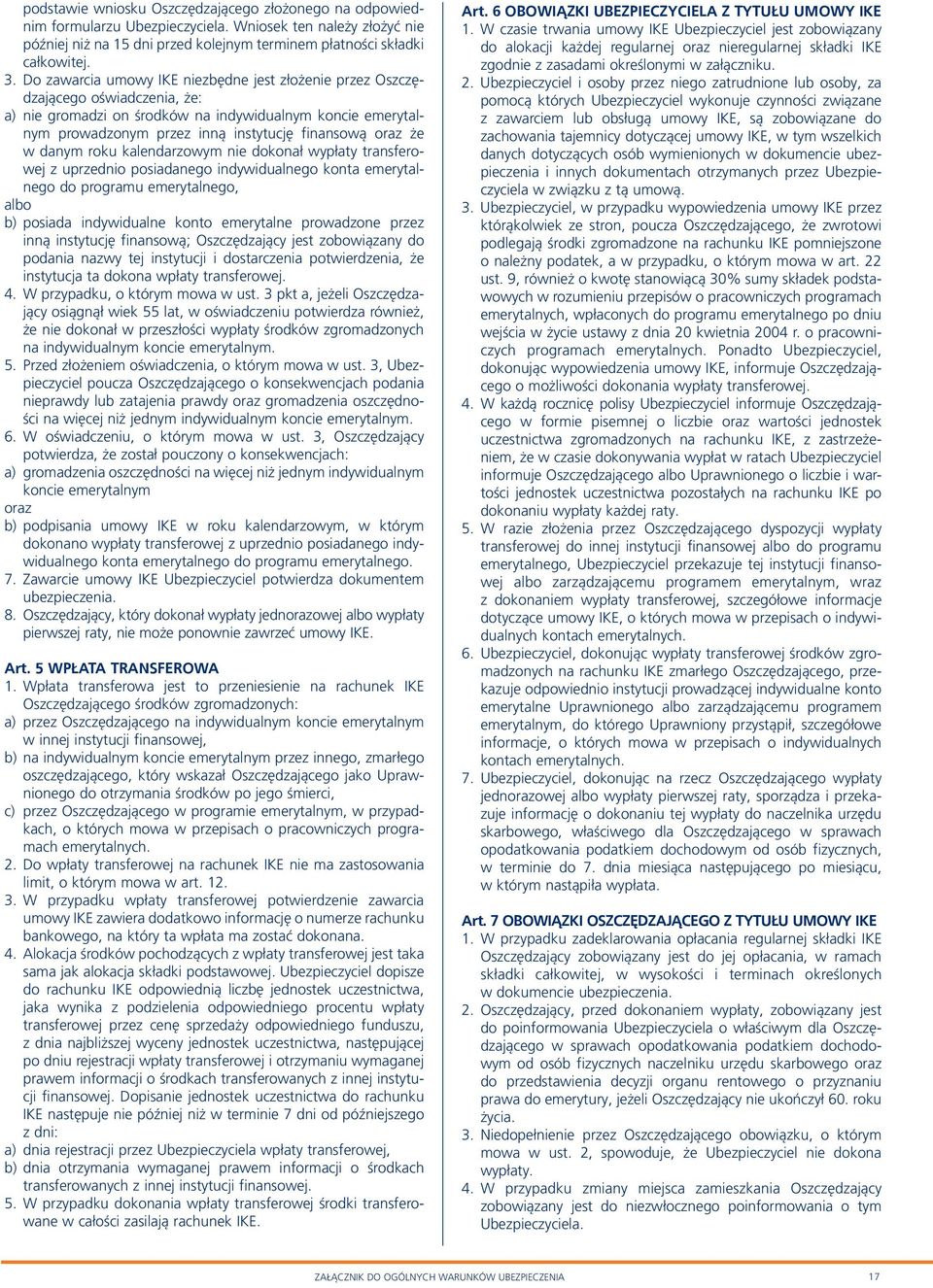 że w danym roku kalendarzowym nie dokonał wypłaty transferowej z uprzednio posiadanego indywidualnego konta emerytalnego do programu emerytalnego, albo b) posiada indywidualne konto emerytalne